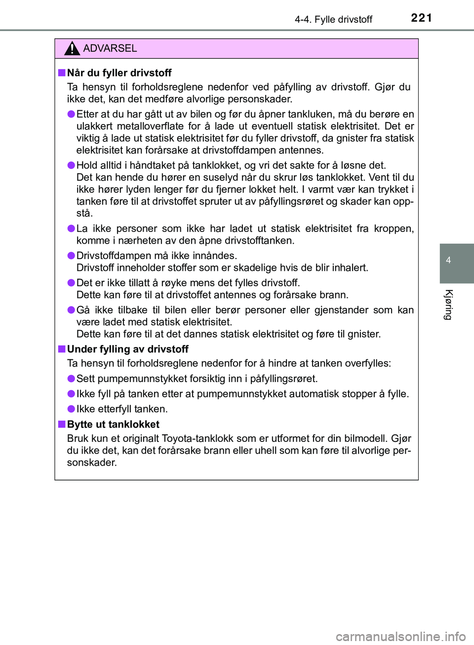 TOYOTA YARIS HATCHBACK 2018 Instruksjoner for bruk (in Norwegian) 2214-4. Fylle drivstoff
4
Kjøring
YARIS_HV_OM_Europe_OM52C96NO
ADVARSEL
n Når du fyller drivstoff
Ta hensyn til forholdsreglene nedenfor ved påfylling av drivstoff. Gjør du
ikke det, kan det medf TOYOTA YARIS HATCHBACK 2018 Instruksjoner for bruk (in Norwegian) 2214-4. Fylle drivstoff
4
Kjøring
YARIS_HV_OM_Europe_OM52C96NO
ADVARSEL
n Når du fyller drivstoff
Ta hensyn til forholdsreglene nedenfor ved påfylling av drivstoff. Gjør du
ikke det, kan det medf