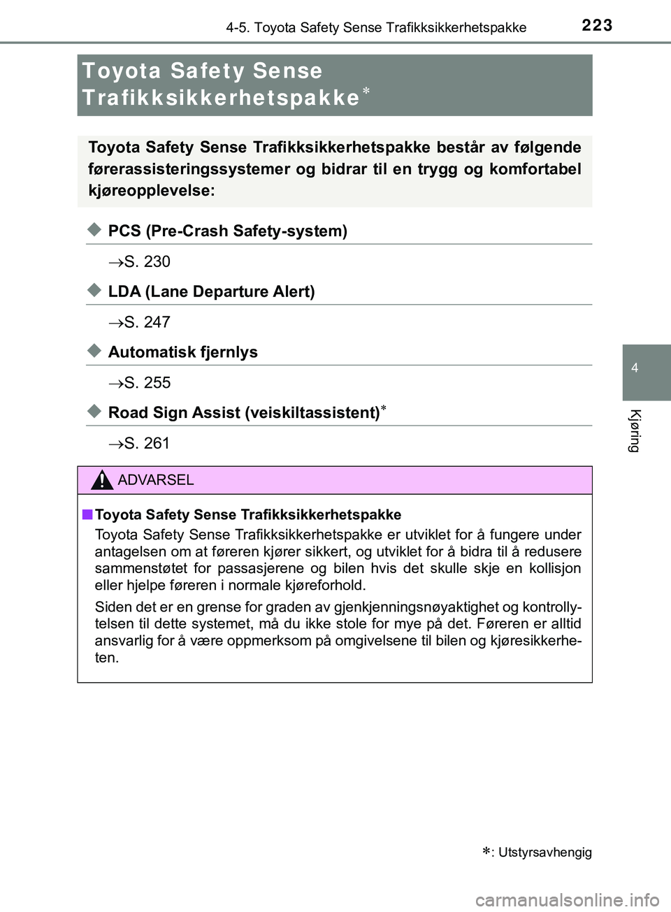 TOYOTA YARIS HATCHBACK 2018 Instruksjoner for bruk (in Norwegian) 223
4
4-5. Toyota Safety Sense Trafikksikkerhetspakke
Kjøring
YARIS_HV_OM_Europe_OM52C96NO
Toyota Safety Sense
Trafikksikkerhetspakke
uPCS (Pre-Crash Safety-system)
S. 230
uLDA (Lane Departur TOYOTA YARIS HATCHBACK 2018 Instruksjoner for bruk (in Norwegian) 223
4
4-5. Toyota Safety Sense Trafikksikkerhetspakke
Kjøring
YARIS_HV_OM_Europe_OM52C96NO
Toyota Safety Sense
Trafikksikkerhetspakke
uPCS (Pre-Crash Safety-system)
S. 230
uLDA (Lane Departur