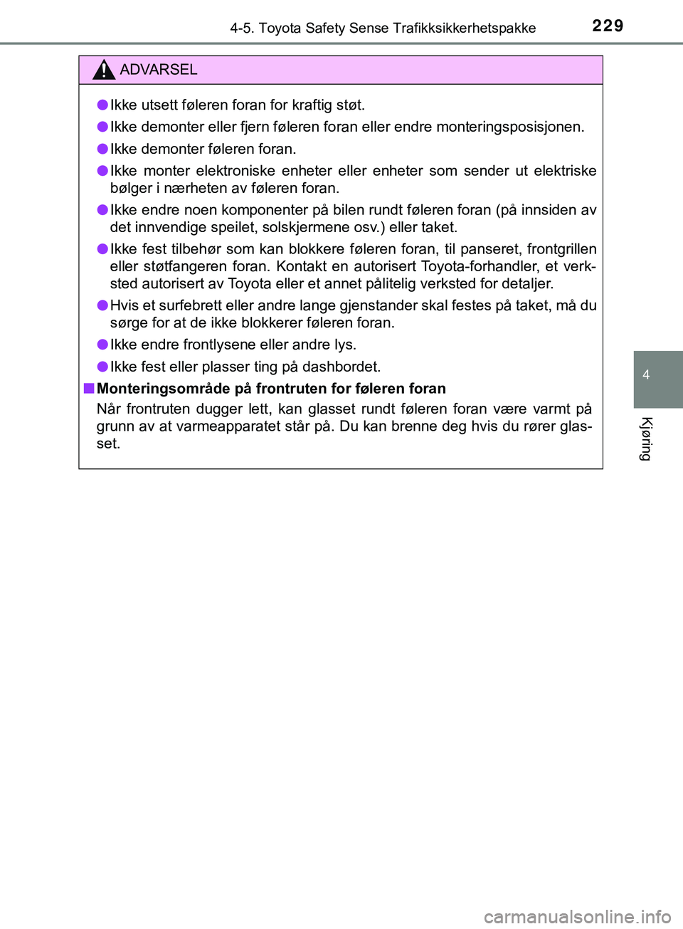 TOYOTA YARIS HATCHBACK 2018 Instruksjoner for bruk (in Norwegian) 2294-5. Toyota Safety Sense Trafikksikkerhetspakke
4
Kjøring
YARIS_HV_OM_Europe_OM52C96NO
ADVARSEL
l Ikke utsett føleren foran for kraftig støt.
l Ikke demonter eller fjern føleren foran eller end TOYOTA YARIS HATCHBACK 2018 Instruksjoner for bruk (in Norwegian) 2294-5. Toyota Safety Sense Trafikksikkerhetspakke
4
Kjøring
YARIS_HV_OM_Europe_OM52C96NO
ADVARSEL
l Ikke utsett føleren foran for kraftig støt.
l Ikke demonter eller fjern føleren foran eller end