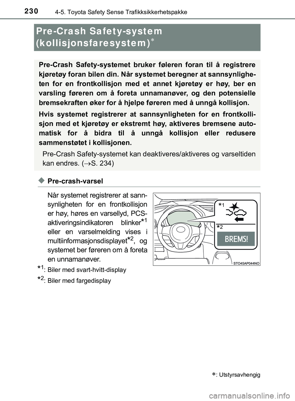 TOYOTA YARIS HATCHBACK 2018 Instruksjoner for bruk (in Norwegian) 2304-5. Toyota Safety Sense Trafikksikkerhetspakke
YARIS_HV_OM_Europe_OM52C96NO
Pre-Crash Safety-system
(kollisjonsfaresystem)
uPre-crash-varsel
Når systemet registrerer at sann-
synligheten for TOYOTA YARIS HATCHBACK 2018 Instruksjoner for bruk (in Norwegian) 2304-5. Toyota Safety Sense Trafikksikkerhetspakke
YARIS_HV_OM_Europe_OM52C96NO
Pre-Crash Safety-system
(kollisjonsfaresystem)
uPre-crash-varsel
Når systemet registrerer at sann-
synligheten for