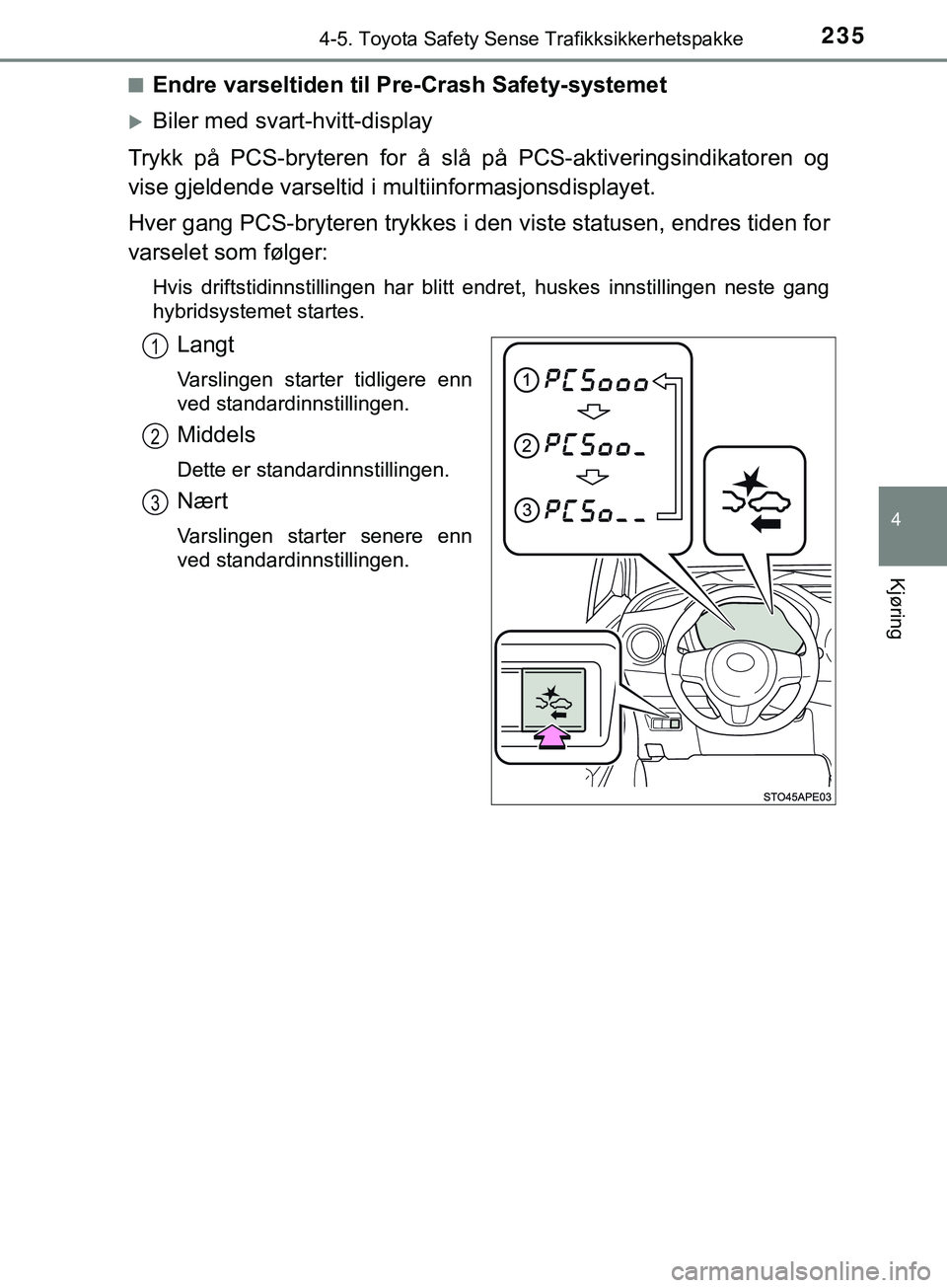 TOYOTA YARIS HATCHBACK 2018 Instruksjoner for bruk (in Norwegian) 2354-5. Toyota Safety Sense Trafikksikkerhetspakke
4
Kjøring
YARIS_HV_OM_Europe_OM52C96NOn
Endre varseltiden til Pre-Crash Safety-systemet
Biler med svart-hvitt-display
Trykk på PCS-bryteren for TOYOTA YARIS HATCHBACK 2018 Instruksjoner for bruk (in Norwegian) 2354-5. Toyota Safety Sense Trafikksikkerhetspakke
4
Kjøring
YARIS_HV_OM_Europe_OM52C96NOn
Endre varseltiden til Pre-Crash Safety-systemet
Biler med svart-hvitt-display
Trykk på PCS-bryteren for