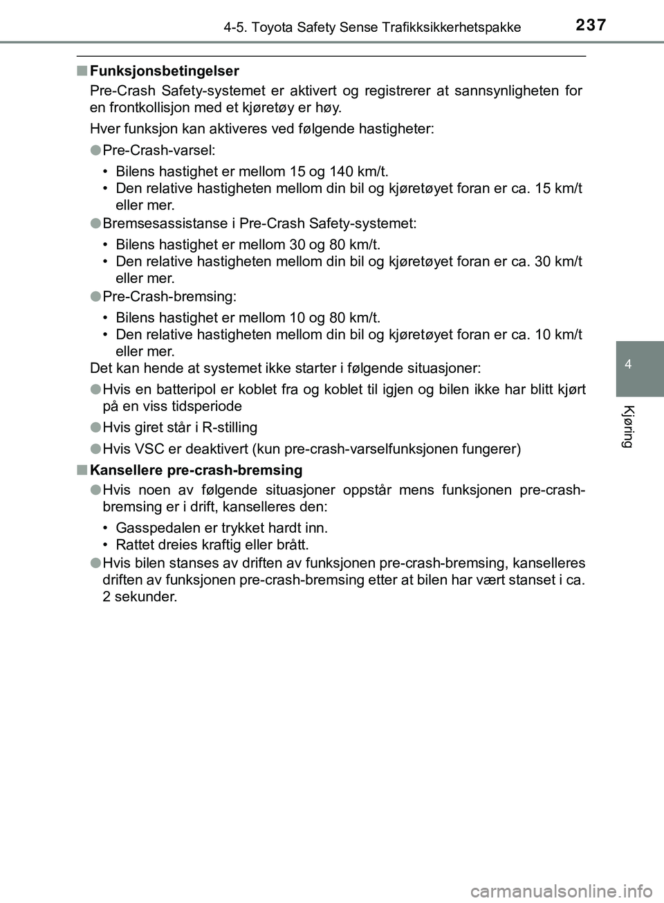 TOYOTA YARIS HATCHBACK 2018 Instruksjoner for bruk (in Norwegian) 2374-5. Toyota Safety Sense Trafikksikkerhetspakke
4
Kjøring
YARIS_HV_OM_Europe_OM52C96NO
nFunksjonsbetingelser
Pre-Crash Safety-systemet er aktivert og registrerer at sannsynligheten for
en frontkol TOYOTA YARIS HATCHBACK 2018 Instruksjoner for bruk (in Norwegian) 2374-5. Toyota Safety Sense Trafikksikkerhetspakke
4
Kjøring
YARIS_HV_OM_Europe_OM52C96NO
nFunksjonsbetingelser
Pre-Crash Safety-systemet er aktivert og registrerer at sannsynligheten for
en frontkol