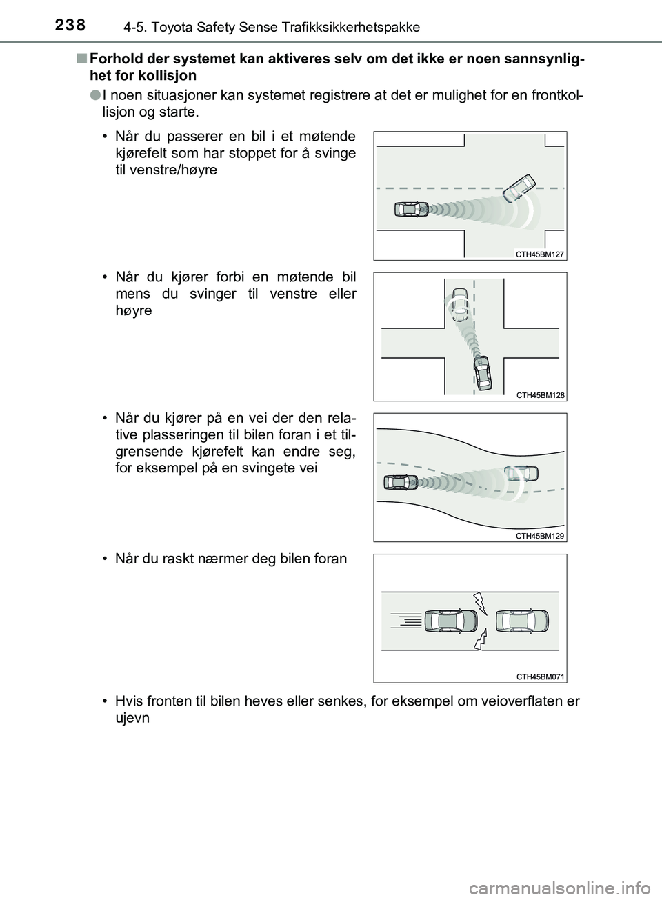 TOYOTA YARIS HATCHBACK 2018 Instruksjoner for bruk (in Norwegian) 2384-5. Toyota Safety Sense Trafikksikkerhetspakke
YARIS_HV_OM_Europe_OM52C96NOn
Forhold der systemet kan aktiveres selv om det ikke er noen sannsynlig-
het for kollisjon
lI noen situasjoner kan syste TOYOTA YARIS HATCHBACK 2018 Instruksjoner for bruk (in Norwegian) 2384-5. Toyota Safety Sense Trafikksikkerhetspakke
YARIS_HV_OM_Europe_OM52C96NOn
Forhold der systemet kan aktiveres selv om det ikke er noen sannsynlig-
het for kollisjon
lI noen situasjoner kan syste