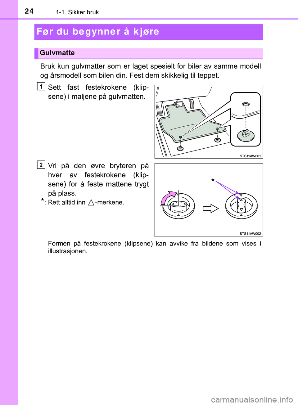 TOYOTA YARIS HATCHBACK 2018 Instruksjoner for bruk (in Norwegian) 241-1. Sikker bruk
YARIS_HV_OM_Europe_OM52C96NO
Før du begynner å kjøre
Bruk kun gulvmatter som er laget spesielt for biler av samme modell
og årsmodell som bilen din. Fest dem skikkelig til teppe TOYOTA YARIS HATCHBACK 2018 Instruksjoner for bruk (in Norwegian) 241-1. Sikker bruk
YARIS_HV_OM_Europe_OM52C96NO
Før du begynner å kjøre
Bruk kun gulvmatter som er laget spesielt for biler av samme modell
og årsmodell som bilen din. Fest dem skikkelig til teppe