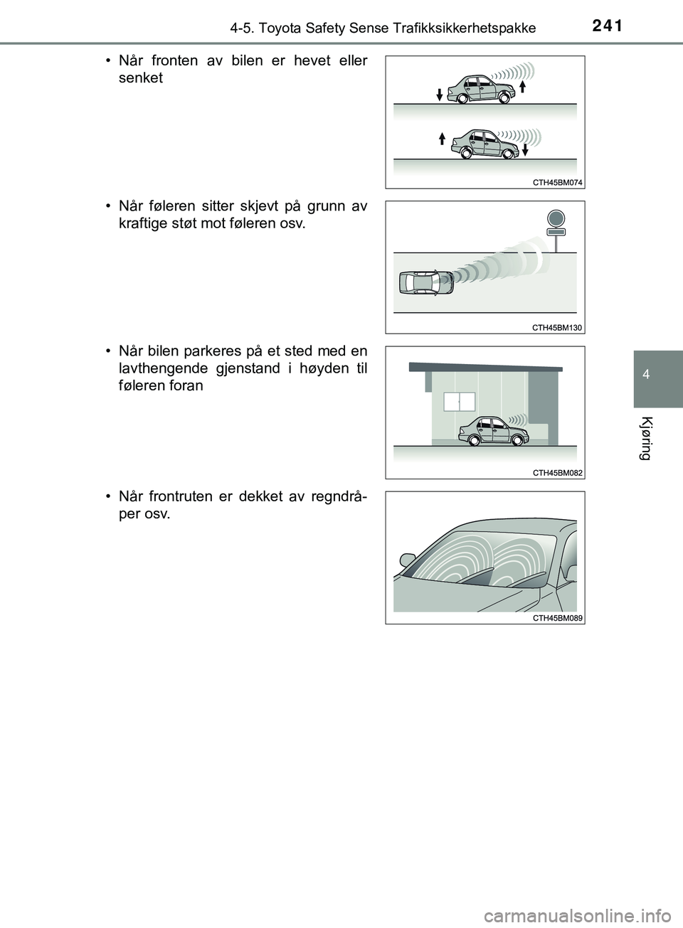 TOYOTA YARIS HATCHBACK 2018  Instruksjoner for bruk (in Norwegian) 2414-5. Toyota Safety Sense Trafikksikkerhetspakke
4
Kjøring
YARIS_HV_OM_Europe_OM52C96NO• Når  fronten  av  bilen  er  hevet  eller
senket
• Når  føleren  sitter  skjevt  på  grunn  av kraft