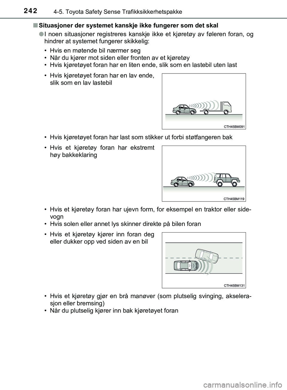 TOYOTA YARIS HATCHBACK 2018  Instruksjoner for bruk (in Norwegian) 2424-5. Toyota Safety Sense Trafikksikkerhetspakke
YARIS_HV_OM_Europe_OM52C96NOn
Situasjoner der systemet kanskje ikke fungerer som det skal
lI noen situasjoner registreres kanskje ikke et kjøretøy 