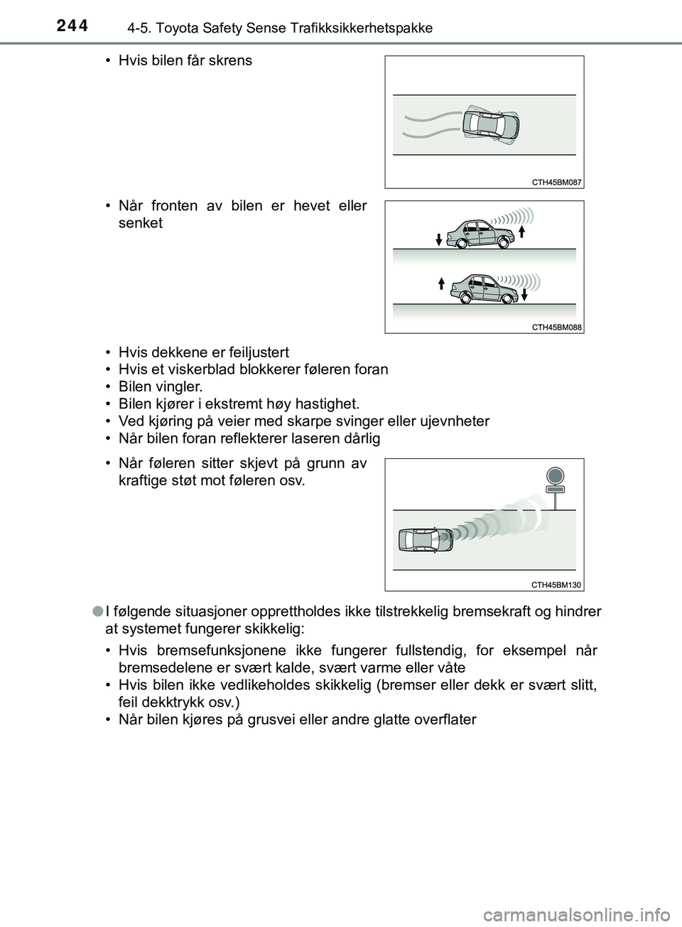 TOYOTA YARIS HATCHBACK 2018  Instruksjoner for bruk (in Norwegian) 2444-5. Toyota Safety Sense Trafikksikkerhetspakke
YARIS_HV_OM_Europe_OM52C96NO• Hvis dekkene er feiljustert
• Hvis et viskerblad blokkerer føleren foran
• Bilen vingler.
• Bilen kjører i ek