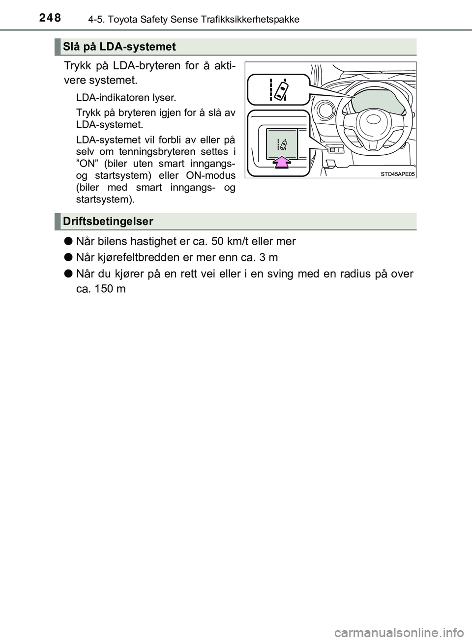TOYOTA YARIS HATCHBACK 2018  Instruksjoner for bruk (in Norwegian) 2484-5. Toyota Safety Sense Trafikksikkerhetspakke
YARIS_HV_OM_Europe_OM52C96NO
Trykk på LDA-bryteren for å akti-
vere systemet.
LDA-indikatoren lyser.
Trykk på bryteren igjen for å slå av
LDA-sy