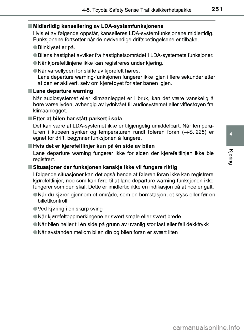 TOYOTA YARIS HATCHBACK 2018  Instruksjoner for bruk (in Norwegian) 2514-5. Toyota Safety Sense Trafikksikkerhetspakke
4
Kjøring
YARIS_HV_OM_Europe_OM52C96NO
nMidlertidig kansellering av LDA-systemfunksjonene
Hvis et av følgende oppstår, kanselleres LDA-systemfunks