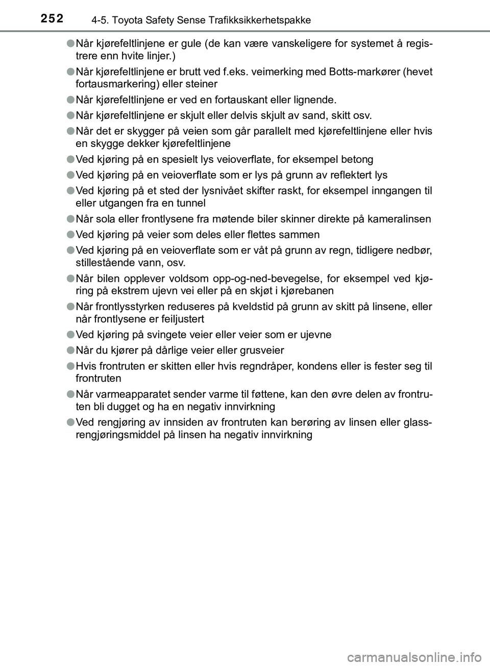TOYOTA YARIS HATCHBACK 2018  Instruksjoner for bruk (in Norwegian) 2524-5. Toyota Safety Sense Trafikksikkerhetspakke
YARIS_HV_OM_Europe_OM52C96NOl
Når kjørefeltlinjene er gule (de kan være vanskeligere for systemet å regis-
trere enn hvite linjer.)
l Når kjøre