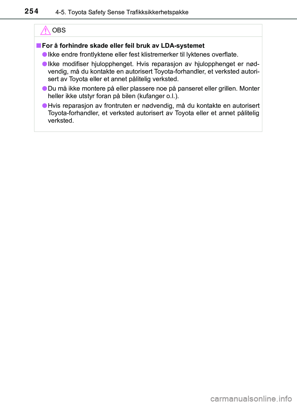 TOYOTA YARIS HATCHBACK 2018  Instruksjoner for bruk (in Norwegian) 2544-5. Toyota Safety Sense Trafikksikkerhetspakke
YARIS_HV_OM_Europe_OM52C96NOOBS
n
For å forhindre skade eller feil bruk av LDA-systemet
l Ikke endre frontlyktene eller fest klistremerker til lykte
