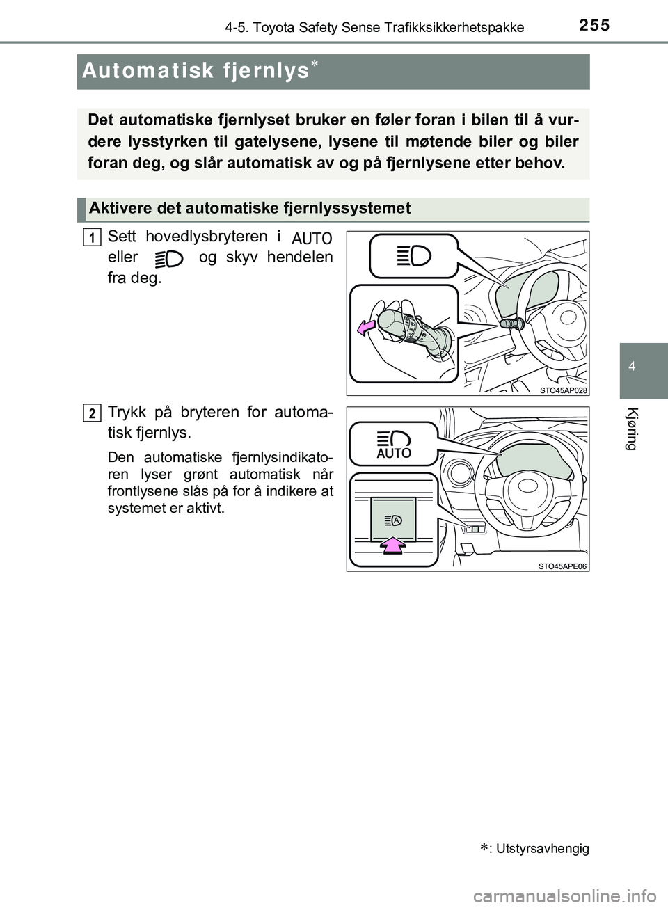 TOYOTA YARIS HATCHBACK 2018  Instruksjoner for bruk (in Norwegian) 255
4
4-5. Toyota Safety Sense Trafikksikkerhetspakke
Kjøring
YARIS_HV_OM_Europe_OM52C96NO
Automatisk fjernlys
Sett hovedlysbryteren i 
eller   og skyv hendelen
fra deg.
Trykk på bryteren for aut