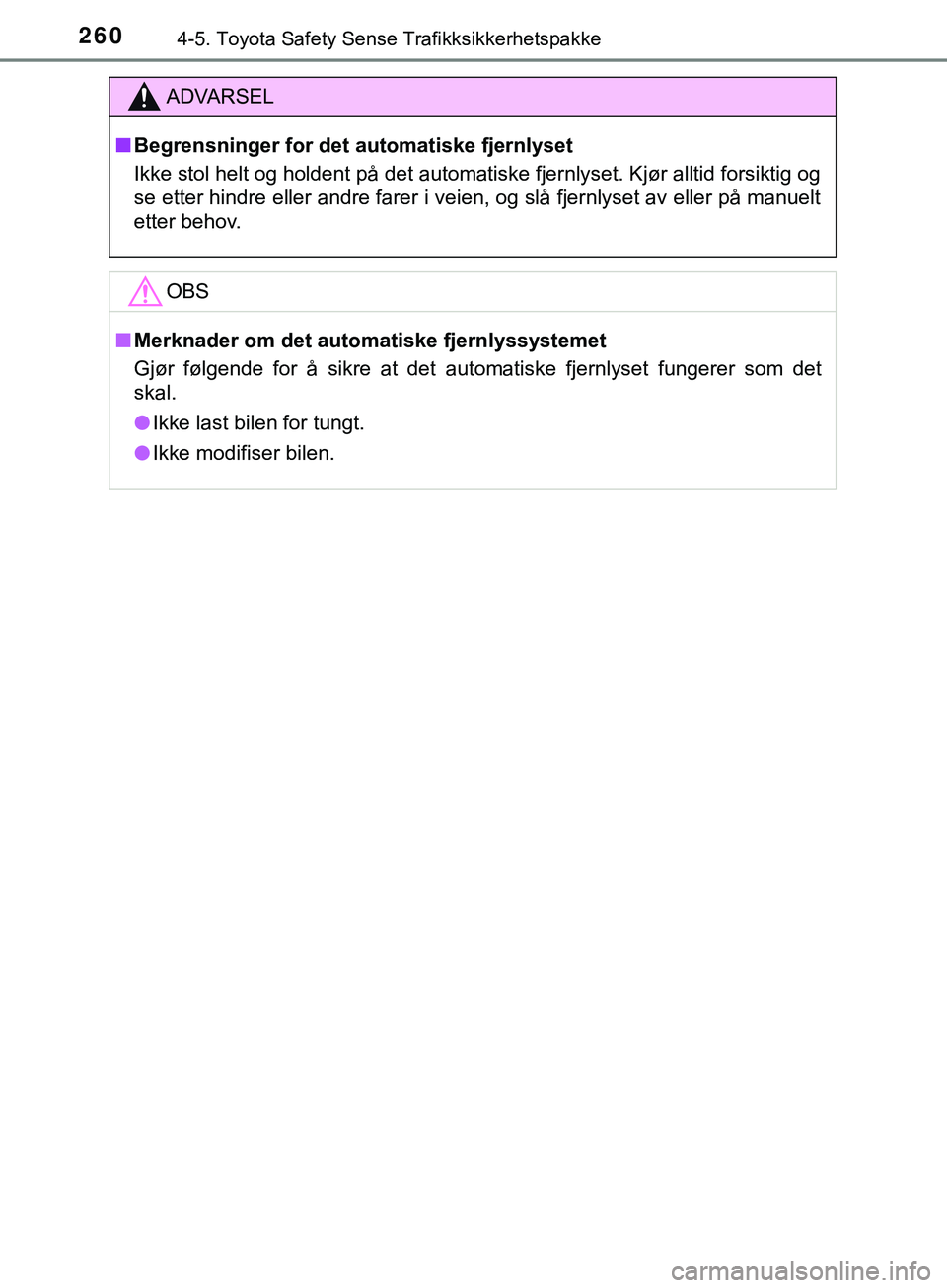 TOYOTA YARIS HATCHBACK 2018 Instruksjoner for bruk (in Norwegian) 2604-5. Toyota Safety Sense Trafikksikkerhetspakke
YARIS_HV_OM_Europe_OM52C96NO
ADVARSEL
n Begrensninger for det automatiske fjernlyset
Ikke stol helt og holdent på det automatiske fjernlyset. Kjør TOYOTA YARIS HATCHBACK 2018 Instruksjoner for bruk (in Norwegian) 2604-5. Toyota Safety Sense Trafikksikkerhetspakke
YARIS_HV_OM_Europe_OM52C96NO
ADVARSEL
n Begrensninger for det automatiske fjernlyset
Ikke stol helt og holdent på det automatiske fjernlyset. Kjør