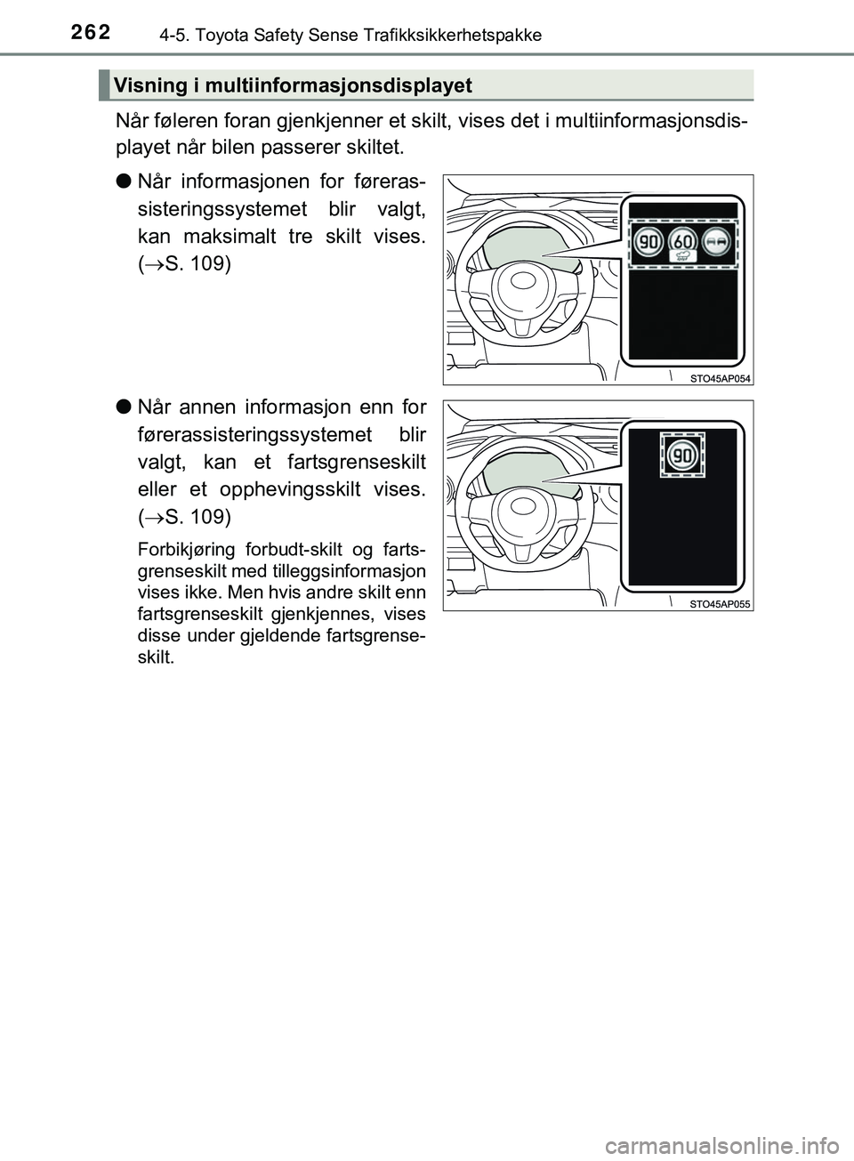 TOYOTA YARIS HATCHBACK 2018 Instruksjoner for bruk (in Norwegian) 2624-5. Toyota Safety Sense Trafikksikkerhetspakke
YARIS_HV_OM_Europe_OM52C96NO
Når føleren foran gjenkjenner et skilt, vises det i multiinformasjonsdis-
playet når bilen passerer skiltet.
l Når i TOYOTA YARIS HATCHBACK 2018 Instruksjoner for bruk (in Norwegian) 2624-5. Toyota Safety Sense Trafikksikkerhetspakke
YARIS_HV_OM_Europe_OM52C96NO
Når føleren foran gjenkjenner et skilt, vises det i multiinformasjonsdis-
playet når bilen passerer skiltet.
l Når i
