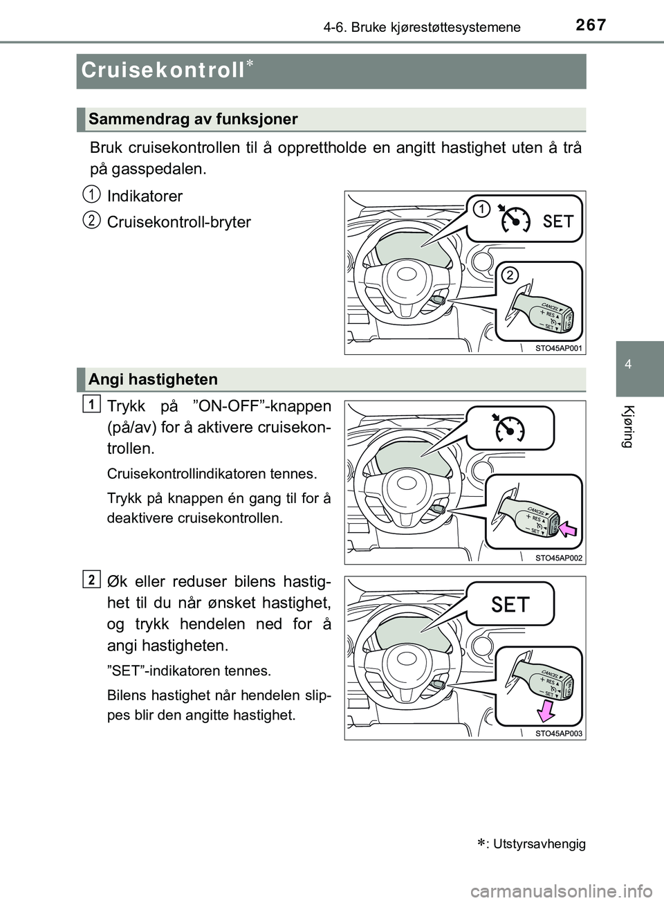 TOYOTA YARIS HATCHBACK 2018 Instruksjoner for bruk (in Norwegian) 267
4
4-6. Bruke kjørestøttesystemene
Kjøring
YARIS_HV_OM_Europe_OM52C96NO
Cruisekontroll
Bruk cruisekontrollen til å opprettholde en angitt hastighet uten å trå
på gasspedalen.Indikatorer
C TOYOTA YARIS HATCHBACK 2018 Instruksjoner for bruk (in Norwegian) 267
4
4-6. Bruke kjørestøttesystemene
Kjøring
YARIS_HV_OM_Europe_OM52C96NO
Cruisekontroll
Bruk cruisekontrollen til å opprettholde en angitt hastighet uten å trå
på gasspedalen.Indikatorer
C
