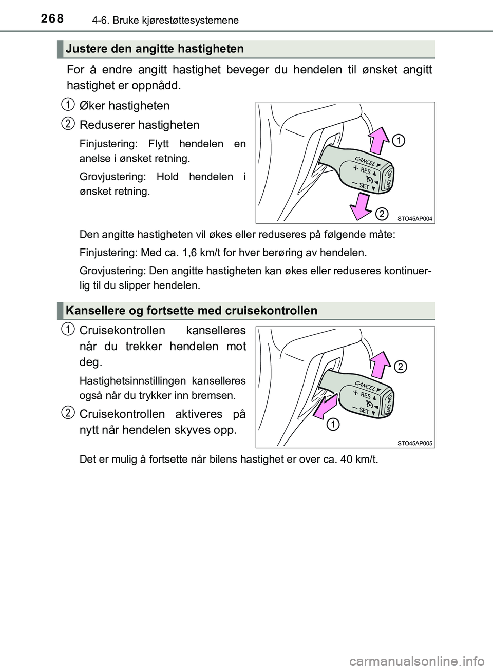 TOYOTA YARIS HATCHBACK 2018 Instruksjoner for bruk (in Norwegian) 2684-6. Bruke kjørestøttesystemene
YARIS_HV_OM_Europe_OM52C96NO
For å endre angitt hastighet beveger du hendelen til ønsket angitt
hastighet er oppnådd.Øker hastigheten
Reduserer hastigheten
Fin TOYOTA YARIS HATCHBACK 2018 Instruksjoner for bruk (in Norwegian) 2684-6. Bruke kjørestøttesystemene
YARIS_HV_OM_Europe_OM52C96NO
For å endre angitt hastighet beveger du hendelen til ønsket angitt
hastighet er oppnådd.Øker hastigheten
Reduserer hastigheten
Fin