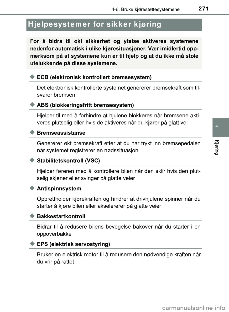 TOYOTA YARIS HATCHBACK 2018 Instruksjoner for bruk (in Norwegian) 271
4
4-6. Bruke kjørestøttesystemene
Kjøring
YARIS_HV_OM_Europe_OM52C96NO
Hjelpesystemer for sikker kjøring
uECB (elektronisk kontrollert bremsesystem)
Det elektronisk kontrollerte systemet gener TOYOTA YARIS HATCHBACK 2018 Instruksjoner for bruk (in Norwegian) 271
4
4-6. Bruke kjørestøttesystemene
Kjøring
YARIS_HV_OM_Europe_OM52C96NO
Hjelpesystemer for sikker kjøring
uECB (elektronisk kontrollert bremsesystem)
Det elektronisk kontrollerte systemet gener