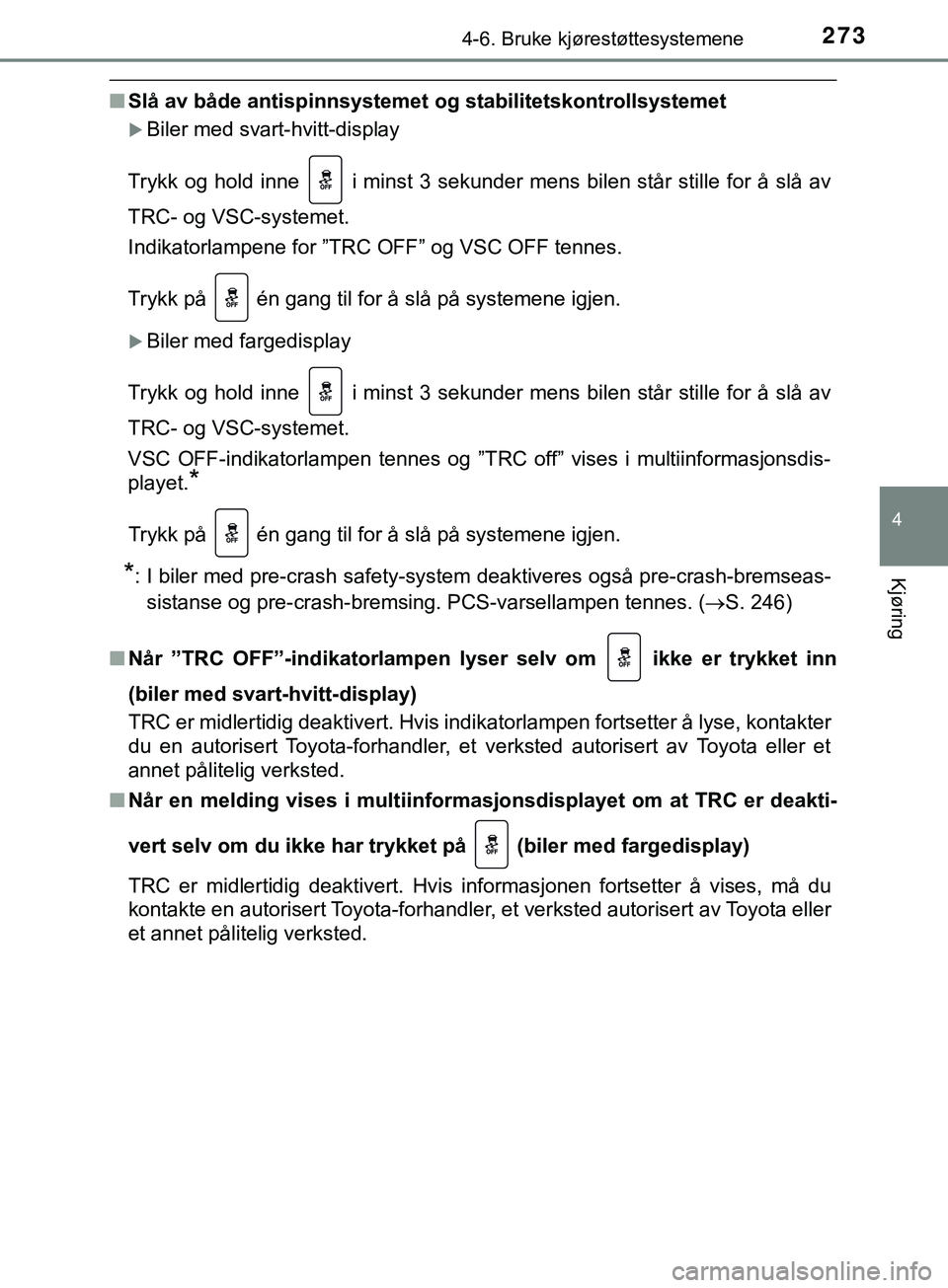 TOYOTA YARIS HATCHBACK 2018 Instruksjoner for bruk (in Norwegian) 2734-6. Bruke kjørestøttesystemene
4
Kjøring
YARIS_HV_OM_Europe_OM52C96NO
nSlå av både antispinnsystemet og stabilitetskontrollsystemet
Biler med svart-hvitt-display
Trykk og hold inne i mi TOYOTA YARIS HATCHBACK 2018 Instruksjoner for bruk (in Norwegian) 2734-6. Bruke kjørestøttesystemene
4
Kjøring
YARIS_HV_OM_Europe_OM52C96NO
nSlå av både antispinnsystemet og stabilitetskontrollsystemet
Biler med svart-hvitt-display
Trykk og hold inne i mi