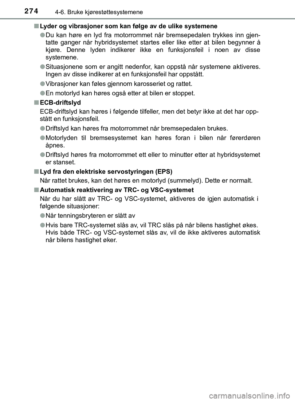 TOYOTA YARIS HATCHBACK 2018 Instruksjoner for bruk (in Norwegian) 2744-6. Bruke kjørestøttesystemene
YARIS_HV_OM_Europe_OM52C96NOn
Lyder og vibrasjoner som kan følge av de ulike systemene
lDu kan høre en lyd fra motorrommet når bremsepedalen trykkes inn gjen-
t TOYOTA YARIS HATCHBACK 2018 Instruksjoner for bruk (in Norwegian) 2744-6. Bruke kjørestøttesystemene
YARIS_HV_OM_Europe_OM52C96NOn
Lyder og vibrasjoner som kan følge av de ulike systemene
lDu kan høre en lyd fra motorrommet når bremsepedalen trykkes inn gjen-
t