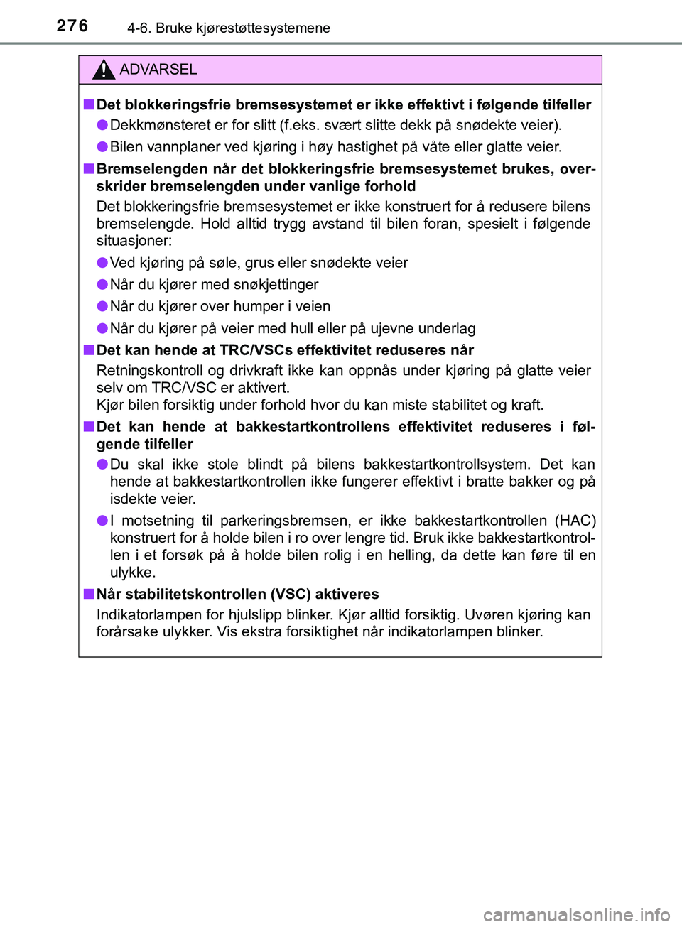 TOYOTA YARIS HATCHBACK 2018 Instruksjoner for bruk (in Norwegian) 2764-6. Bruke kjørestøttesystemene
YARIS_HV_OM_Europe_OM52C96NO
ADVARSEL
n Det blokkeringsfrie bremsesystemet er ikke effektivt i følgende tilfeller
l Dekkmønsteret er for slitt (f.eks. svært sli TOYOTA YARIS HATCHBACK 2018 Instruksjoner for bruk (in Norwegian) 2764-6. Bruke kjørestøttesystemene
YARIS_HV_OM_Europe_OM52C96NO
ADVARSEL
n Det blokkeringsfrie bremsesystemet er ikke effektivt i følgende tilfeller
l Dekkmønsteret er for slitt (f.eks. svært sli