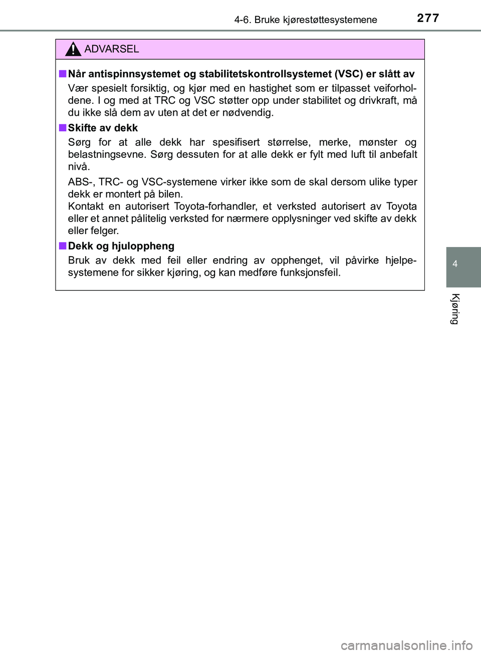 TOYOTA YARIS HATCHBACK 2018 Instruksjoner for bruk (in Norwegian) 2774-6. Bruke kjørestøttesystemene
4
Kjøring
YARIS_HV_OM_Europe_OM52C96NO
ADVARSEL
n Når antispinnsystemet og stabilitetskontrollsystemet (VSC) er slått av
Vær spesielt forsiktig, og kjør med e TOYOTA YARIS HATCHBACK 2018 Instruksjoner for bruk (in Norwegian) 2774-6. Bruke kjørestøttesystemene
4
Kjøring
YARIS_HV_OM_Europe_OM52C96NO
ADVARSEL
n Når antispinnsystemet og stabilitetskontrollsystemet (VSC) er slått av
Vær spesielt forsiktig, og kjør med e