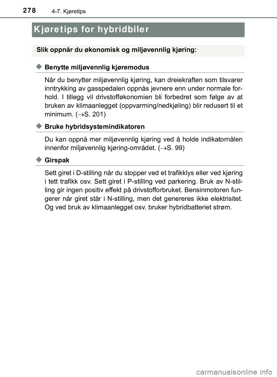 TOYOTA YARIS HATCHBACK 2018 Instruksjoner for bruk (in Norwegian) 2784-7. Kjøretips
YARIS_HV_OM_Europe_OM52C96NO
Kjøretips for hybridbiler
uBenytte miljøvennlig kjøremodus
Når du benytter miljøvennlig kjøring, kan dreiekraften som tilsvarer
inntrykking av gas TOYOTA YARIS HATCHBACK 2018 Instruksjoner for bruk (in Norwegian) 2784-7. Kjøretips
YARIS_HV_OM_Europe_OM52C96NO
Kjøretips for hybridbiler
uBenytte miljøvennlig kjøremodus
Når du benytter miljøvennlig kjøring, kan dreiekraften som tilsvarer
inntrykking av gas