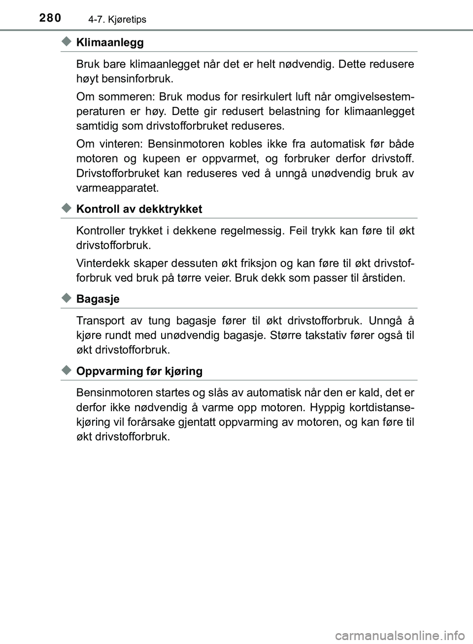 TOYOTA YARIS HATCHBACK 2018 Instruksjoner for bruk (in Norwegian) 2804-7. Kjøretips
YARIS_HV_OM_Europe_OM52C96NO
uKlimaanlegg
Bruk bare klimaanlegget når det er helt nødvendig. Dette redusere
høyt bensinforbruk.
Om sommeren: Bruk modus for resi rkulert luft når TOYOTA YARIS HATCHBACK 2018 Instruksjoner for bruk (in Norwegian) 2804-7. Kjøretips
YARIS_HV_OM_Europe_OM52C96NO
uKlimaanlegg
Bruk bare klimaanlegget når det er helt nødvendig. Dette redusere
høyt bensinforbruk.
Om sommeren: Bruk modus for resi rkulert luft når