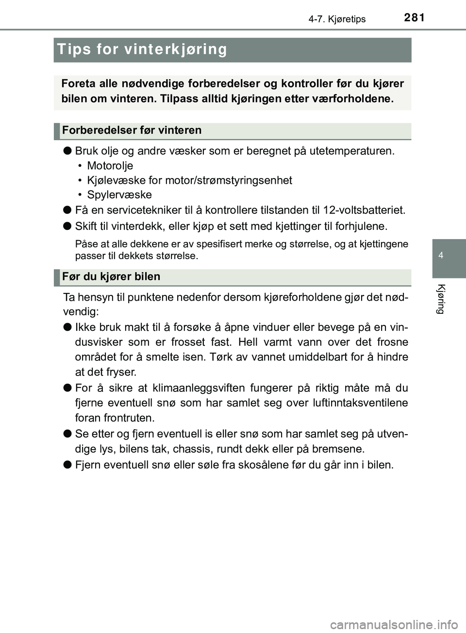 TOYOTA YARIS HATCHBACK 2018 Instruksjoner for bruk (in Norwegian) 281
4
4-7. Kjøretips
Kjøring
YARIS_HV_OM_Europe_OM52C96NO
Tips for vinterkjøring
lBruk olje og andre væsker som er beregnet på utetemperaturen.
• Motorolje
• Kjølevæske for moto r/strømsty TOYOTA YARIS HATCHBACK 2018 Instruksjoner for bruk (in Norwegian) 281
4
4-7. Kjøretips
Kjøring
YARIS_HV_OM_Europe_OM52C96NO
Tips for vinterkjøring
lBruk olje og andre væsker som er beregnet på utetemperaturen.
• Motorolje
• Kjølevæske for moto r/strømsty