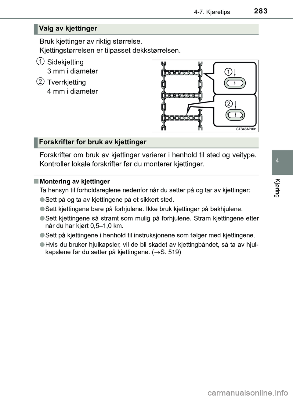 TOYOTA YARIS HATCHBACK 2018 Instruksjoner for bruk (in Norwegian) 2834-7. Kjøretips
4
Kjøring
YARIS_HV_OM_Europe_OM52C96NO
Bruk kjettinger av riktig størrelse.
Kjettingstørrelsen er t ilpasset dekkstørrelsen.
Sidekjetting
3 mm i diameter
Tverrkjetting
4 mm i d TOYOTA YARIS HATCHBACK 2018 Instruksjoner for bruk (in Norwegian) 2834-7. Kjøretips
4
Kjøring
YARIS_HV_OM_Europe_OM52C96NO
Bruk kjettinger av riktig størrelse.
Kjettingstørrelsen er t ilpasset dekkstørrelsen.
Sidekjetting
3 mm i diameter
Tverrkjetting
4 mm i d