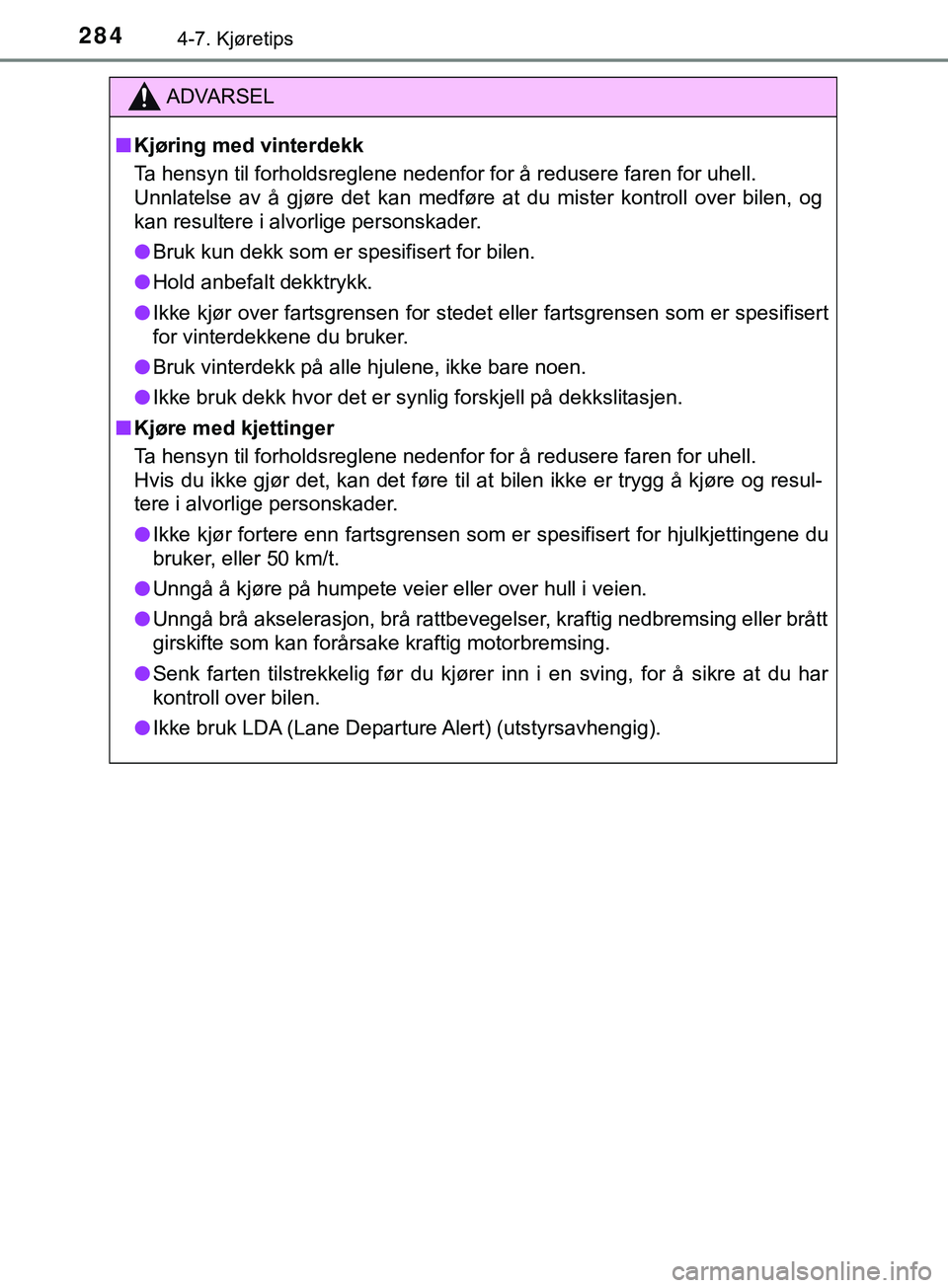 TOYOTA YARIS HATCHBACK 2018 Instruksjoner for bruk (in Norwegian) 2844-7. Kjøretips
YARIS_HV_OM_Europe_OM52C96NO
ADVARSEL
n Kjøring med vinterdekk
Ta hensyn til forholdsreglene nedenfor for å redusere faren for uhell.
Unnlatelse av å gjøre det kan medføre at TOYOTA YARIS HATCHBACK 2018 Instruksjoner for bruk (in Norwegian) 2844-7. Kjøretips
YARIS_HV_OM_Europe_OM52C96NO
ADVARSEL
n Kjøring med vinterdekk
Ta hensyn til forholdsreglene nedenfor for å redusere faren for uhell.
Unnlatelse av å gjøre det kan medføre at
