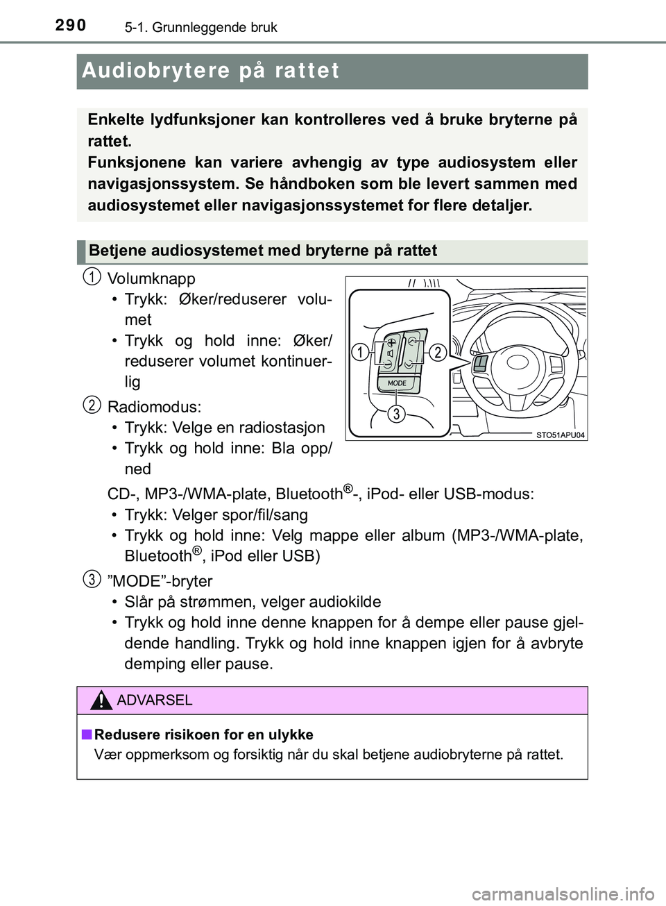 TOYOTA YARIS HATCHBACK 2018 Instruksjoner for bruk (in Norwegian) 2905-1. Grunnleggende bruk
YARIS_HV_OM_Europe_OM52C96NO
Audiobrytere på rattet
Volumknapp• Trykk: Øker/reduserer volu- met
• Trykk og hold inne: Øker/ reduserer volumet kontinuer-
lig
Rad TOYOTA YARIS HATCHBACK 2018 Instruksjoner for bruk (in Norwegian) 2905-1. Grunnleggende bruk
YARIS_HV_OM_Europe_OM52C96NO
Audiobrytere på rattet
Volumknapp• Trykk: Øker/reduserer volu- met
• Trykk og hold inne: Øker/ reduserer volumet kontinuer-
lig
Rad