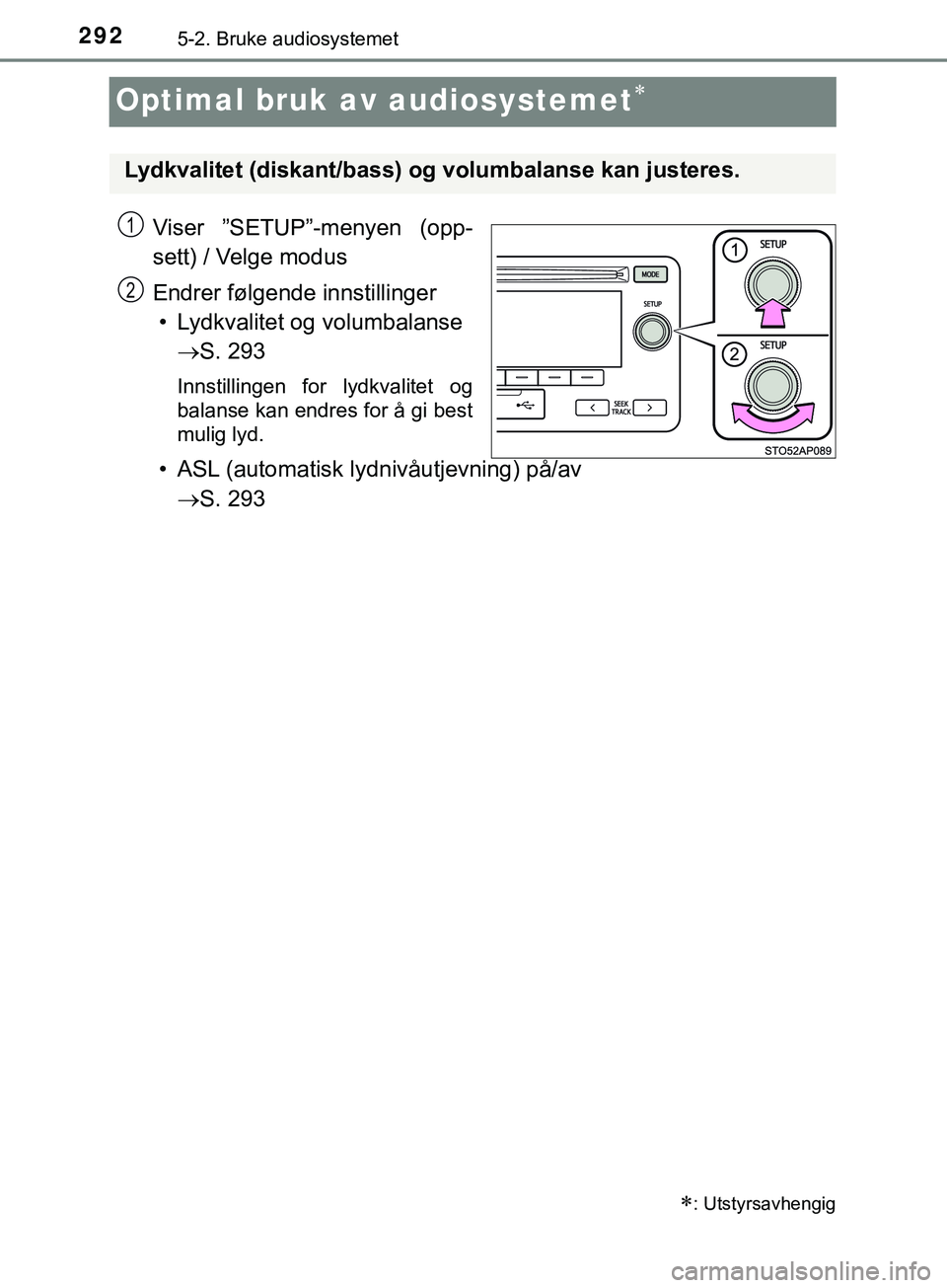 TOYOTA YARIS HATCHBACK 2018 Instruksjoner for bruk (in Norwegian) 2925-2. Bruke audiosystemet
YARIS_HV_OM_Europe_OM52C96NO
Optimal bruk av audiosystemet
Viser ”SETUP”-menyen (opp-
sett) / Velge modus
Endrer følgende innstillinger
• Lydkvalitet og volumbala TOYOTA YARIS HATCHBACK 2018 Instruksjoner for bruk (in Norwegian) 2925-2. Bruke audiosystemet
YARIS_HV_OM_Europe_OM52C96NO
Optimal bruk av audiosystemet
Viser ”SETUP”-menyen (opp-
sett) / Velge modus
Endrer følgende innstillinger
• Lydkvalitet og volumbala