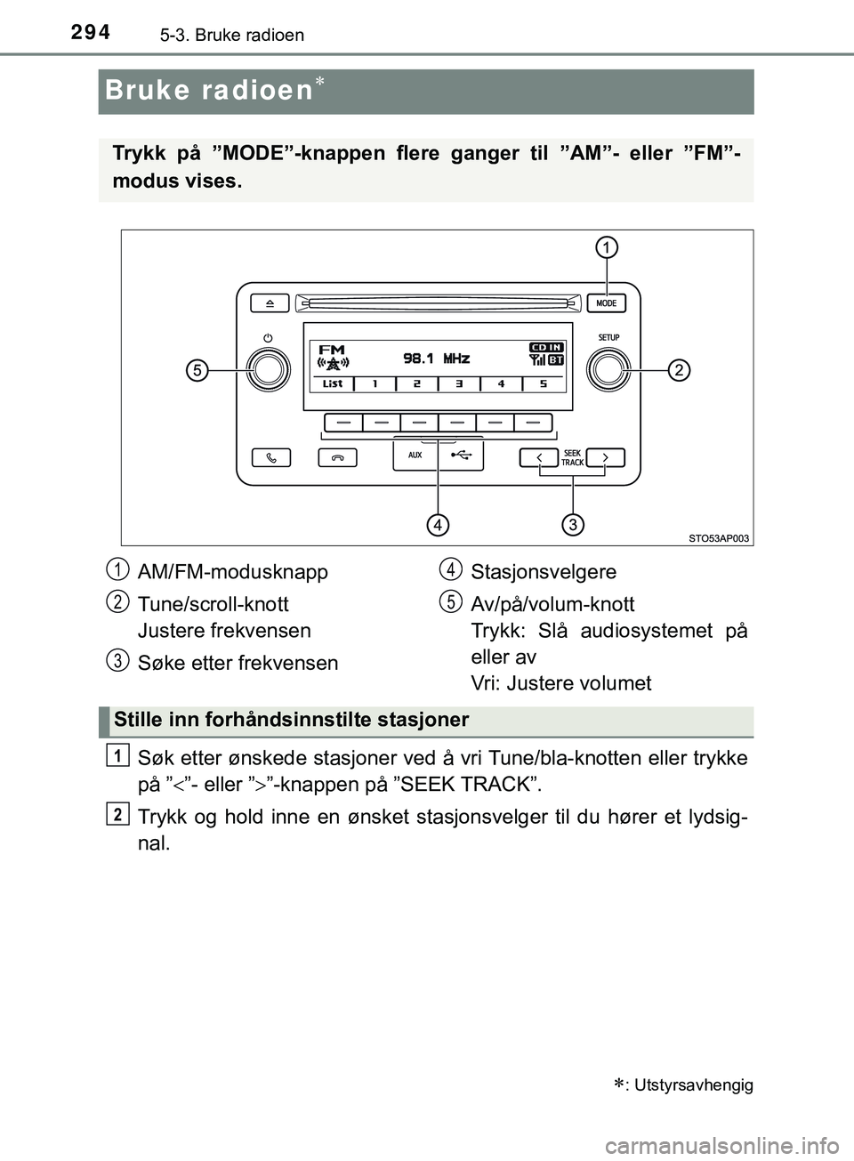 TOYOTA YARIS HATCHBACK 2018 Instruksjoner for bruk (in Norwegian) 2945-3. Bruke radioen
YARIS_HV_OM_Europe_OM52C96NO
Bruke radioen
Søk etter ønskede stasjoner ved å vri Tune/bla-knotten eller trykke
på ” ”- eller ””-knappen på ”SEEK TRACK”. TOYOTA YARIS HATCHBACK 2018 Instruksjoner for bruk (in Norwegian) 2945-3. Bruke radioen
YARIS_HV_OM_Europe_OM52C96NO
Bruke radioen
Søk etter ønskede stasjoner ved å vri Tune/bla-knotten eller trykke
på ” ”- eller ””-knappen på ”SEEK TRACK”.