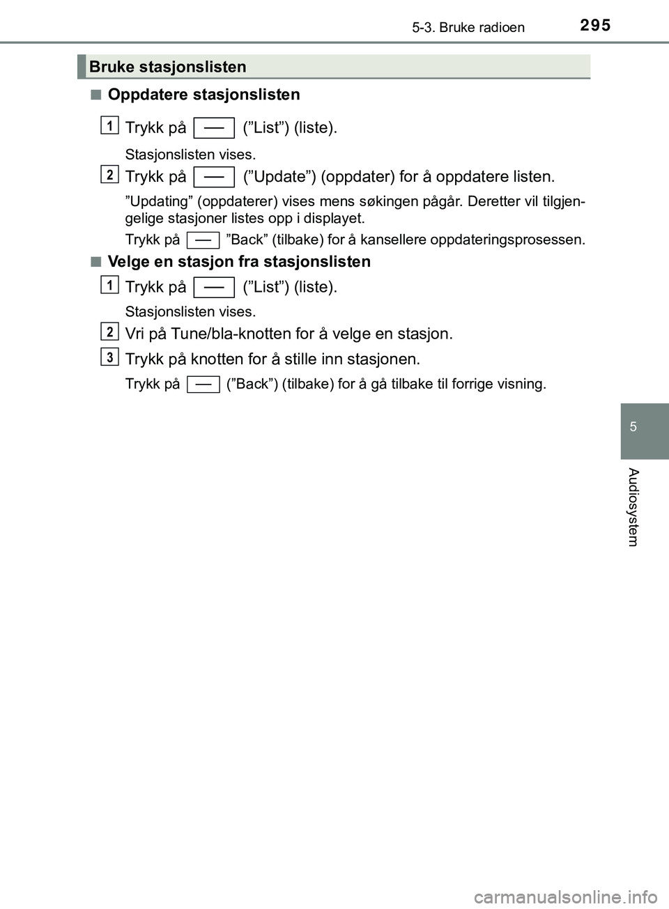 TOYOTA YARIS HATCHBACK 2018 Instruksjoner for bruk (in Norwegian) 2955-3. Bruke radioen
5
Audiosystem
YARIS_HV_OM_Europe_OM52C96NOn
Oppdatere stasjonslisten
Trykk på (”List”) (liste).
Stasjonslisten vises.
Trykk på (”Update”) (oppdater) for å oppdater TOYOTA YARIS HATCHBACK 2018 Instruksjoner for bruk (in Norwegian) 2955-3. Bruke radioen
5
Audiosystem
YARIS_HV_OM_Europe_OM52C96NOn
Oppdatere stasjonslisten
Trykk på (”List”) (liste).
Stasjonslisten vises.
Trykk på (”Update”) (oppdater) for å oppdater