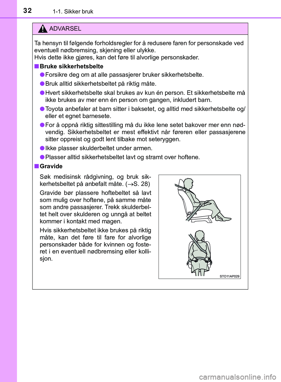 TOYOTA YARIS HATCHBACK 2018 Instruksjoner for bruk (in Norwegian) 321-1. Sikker bruk
YARIS_HV_OM_Europe_OM52C96NO
ADVARSEL
Ta hensyn til følgende forholdsregler for å redusere faren for personskade ved
eventuell nødbremsing, skjening eller ulykke.
Hvis dette ikke TOYOTA YARIS HATCHBACK 2018 Instruksjoner for bruk (in Norwegian) 321-1. Sikker bruk
YARIS_HV_OM_Europe_OM52C96NO
ADVARSEL
Ta hensyn til følgende forholdsregler for å redusere faren for personskade ved
eventuell nødbremsing, skjening eller ulykke.
Hvis dette ikke
