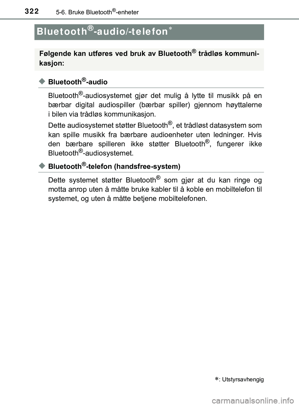 TOYOTA YARIS HATCHBACK 2018 Instruksjoner for bruk (in Norwegian) 3225-6. Bruke Bluetooth®-enheter
YARIS_HV_OM_Europe_OM52C96NO
Bluetooth®-audio/-telefon
uBluetooth®-audio
Bluetooth
®-audiosystemet gjør det mulig å lytte til musikk på en
bærbar digital au TOYOTA YARIS HATCHBACK 2018 Instruksjoner for bruk (in Norwegian) 3225-6. Bruke Bluetooth®-enheter
YARIS_HV_OM_Europe_OM52C96NO
Bluetooth®-audio/-telefon
uBluetooth®-audio
Bluetooth
®-audiosystemet gjør det mulig å lytte til musikk på en
bærbar digital au