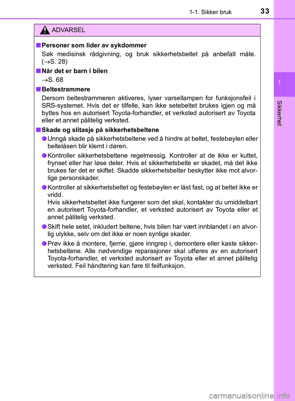 TOYOTA YARIS HATCHBACK 2018 Instruksjoner for bruk (in Norwegian) 331-1. Sikker bruk
1
Sikkerhet
YARIS_HV_OM_Europe_OM52C96NO
ADVARSEL
n Personer som lider av sykdommer
Søk medisinsk rådgivning, og bruk sikkerhetsbeltet på anbefalt måte.
(S. 28)
n Når det er TOYOTA YARIS HATCHBACK 2018 Instruksjoner for bruk (in Norwegian) 331-1. Sikker bruk
1
Sikkerhet
YARIS_HV_OM_Europe_OM52C96NO
ADVARSEL
n Personer som lider av sykdommer
Søk medisinsk rådgivning, og bruk sikkerhetsbeltet på anbefalt måte.
(S. 28)
n Når det er