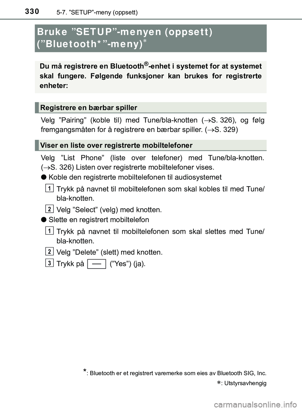 TOYOTA YARIS HATCHBACK 2018  Instruksjoner for bruk (in Norwegian) 3305-7. ”SETUP”-meny (oppsett)
YARIS_HV_OM_Europe_OM52C96NO
Bruke ”SETUP”-menyen (oppsett) 
(”Bluetooth*”-meny)

Velg ”Pairing” (koble til) med Tune/bla-knotten ( S. 326),  og  f