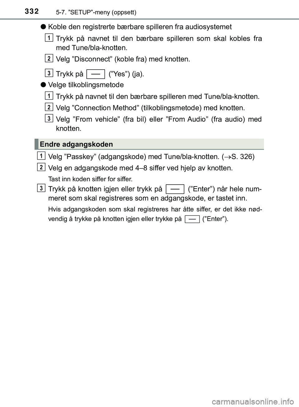 TOYOTA YARIS HATCHBACK 2018  Instruksjoner for bruk (in Norwegian) 3325-7. ”SETUP”-meny (oppsett)
YARIS_HV_OM_Europe_OM52C96NO
lKoble den registrerte bærbar e spilleren fra audiosystemet
Trykk på navnet til d en bærbare spilleren som skal kobles fra
med Tune/b