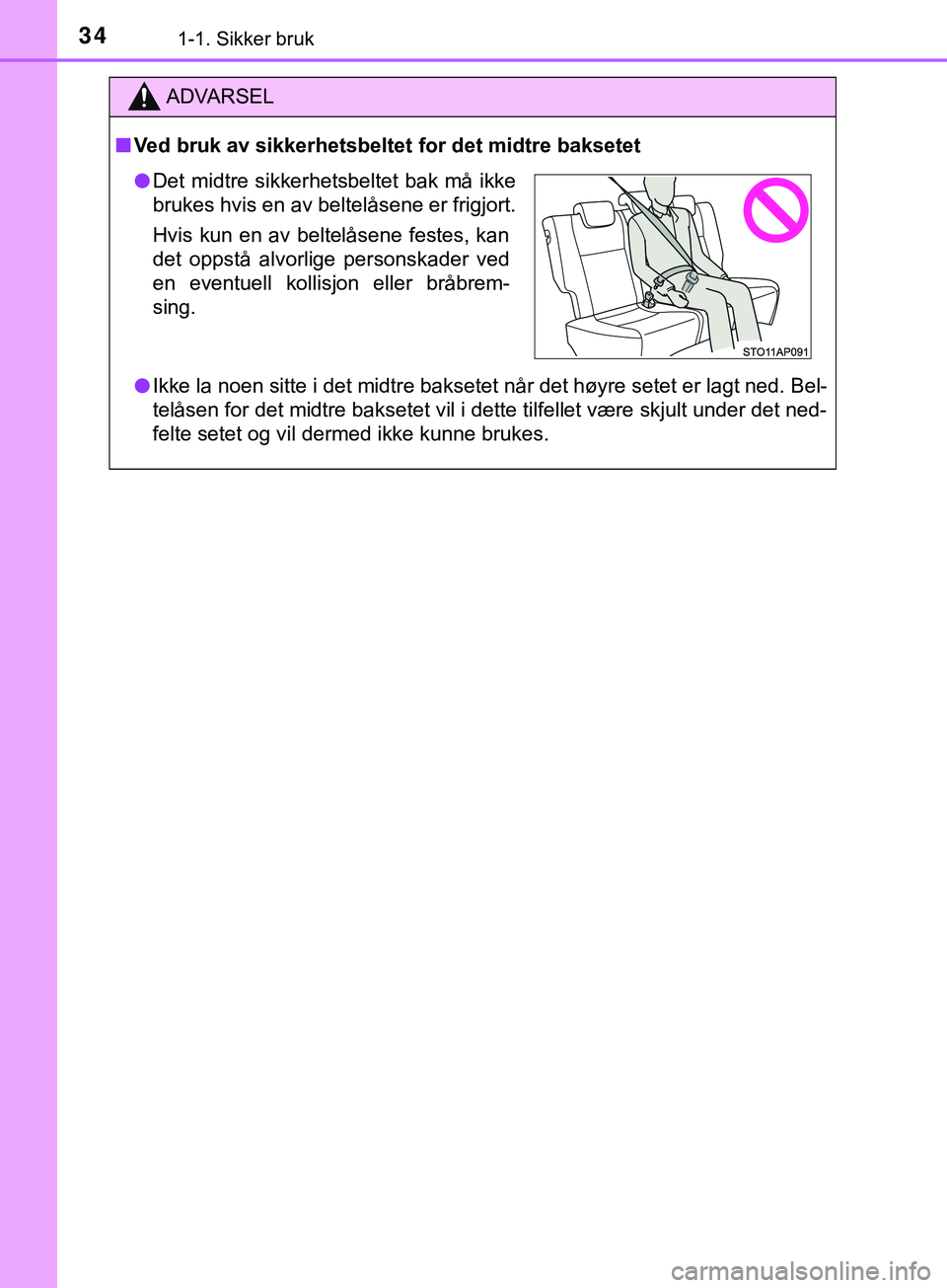 TOYOTA YARIS HATCHBACK 2018 Instruksjoner for bruk (in Norwegian) 341-1. Sikker bruk
YARIS_HV_OM_Europe_OM52C96NO
ADVARSEL
n Ved bruk av sikkerhetsbeltet for det midtre baksetet
l Ikke la noen sitte i det midtre baksetet når det høyre setet er lagt ned. Bel-
telå TOYOTA YARIS HATCHBACK 2018 Instruksjoner for bruk (in Norwegian) 341-1. Sikker bruk
YARIS_HV_OM_Europe_OM52C96NO
ADVARSEL
n Ved bruk av sikkerhetsbeltet for det midtre baksetet
l Ikke la noen sitte i det midtre baksetet når det høyre setet er lagt ned. Bel-
telå