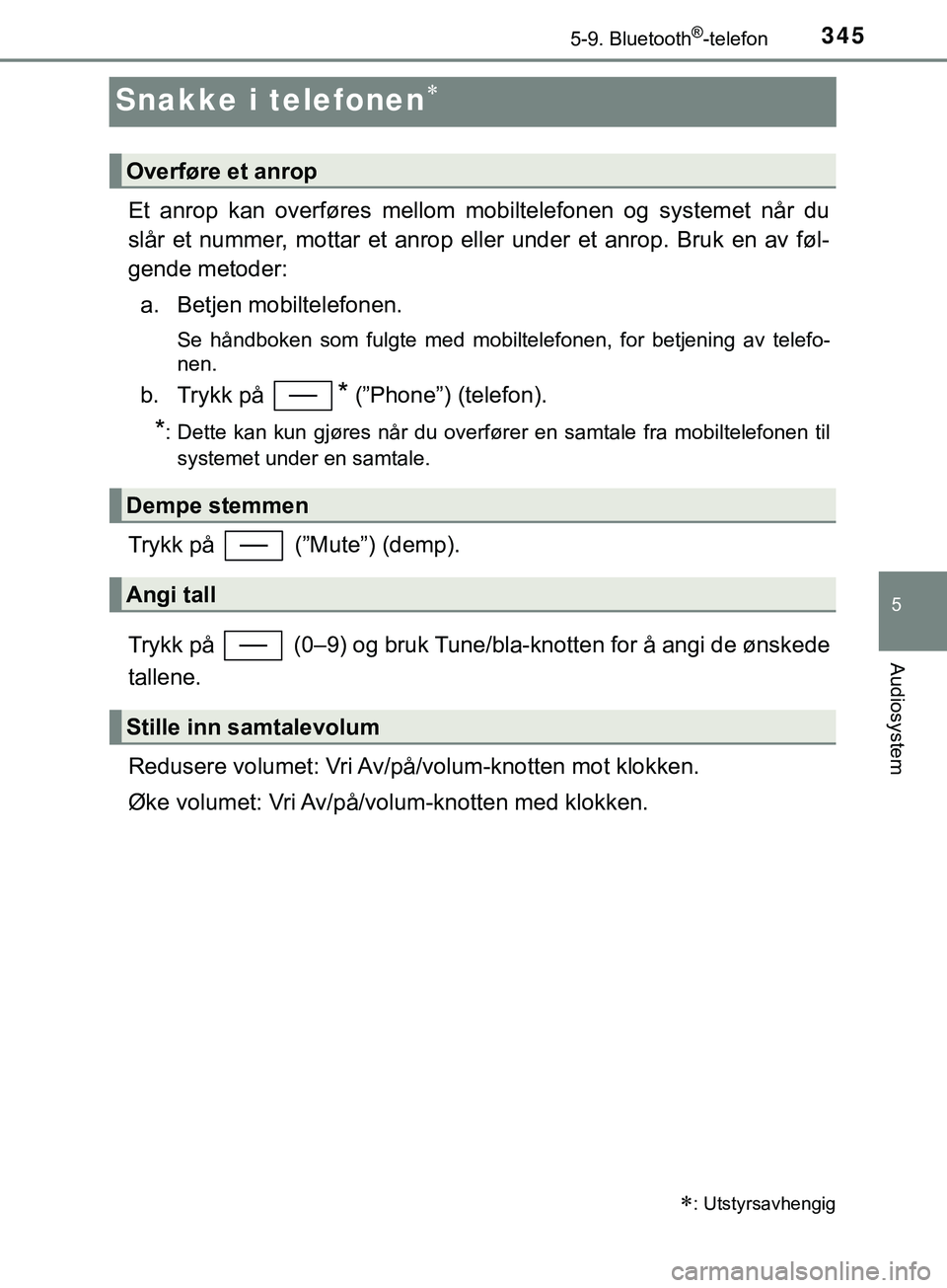TOYOTA YARIS HATCHBACK 2018 Instruksjoner for bruk (in Norwegian) 3455-9. Bluetooth®-telefon
5
Audiosystem
YARIS_HV_OM_Europe_OM52C96NO
Snakke i telefonen
Et anrop kan overføres mellom mobiltelefonen og systemet når du
slår et nummer, mottar et anrop eller un TOYOTA YARIS HATCHBACK 2018 Instruksjoner for bruk (in Norwegian) 3455-9. Bluetooth®-telefon
5
Audiosystem
YARIS_HV_OM_Europe_OM52C96NO
Snakke i telefonen
Et anrop kan overføres mellom mobiltelefonen og systemet når du
slår et nummer, mottar et anrop eller un