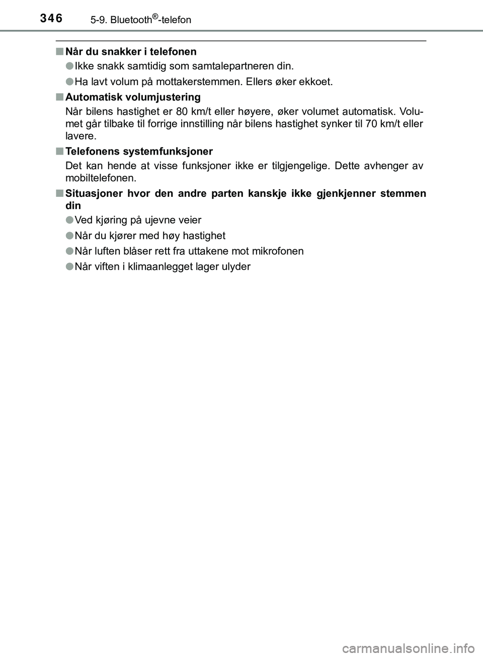 TOYOTA YARIS HATCHBACK 2018 Instruksjoner for bruk (in Norwegian) 3465-9. Bluetooth®-telefon
YARIS_HV_OM_Europe_OM52C96NO
nNår du snakker i telefonen
lIkke snakk samtidig som samtalepartneren din.
l Ha lavt volum på mottakerstemmen. Ellers øker ekkoet.
n Automat TOYOTA YARIS HATCHBACK 2018 Instruksjoner for bruk (in Norwegian) 3465-9. Bluetooth®-telefon
YARIS_HV_OM_Europe_OM52C96NO
nNår du snakker i telefonen
lIkke snakk samtidig som samtalepartneren din.
l Ha lavt volum på mottakerstemmen. Ellers øker ekkoet.
n Automat