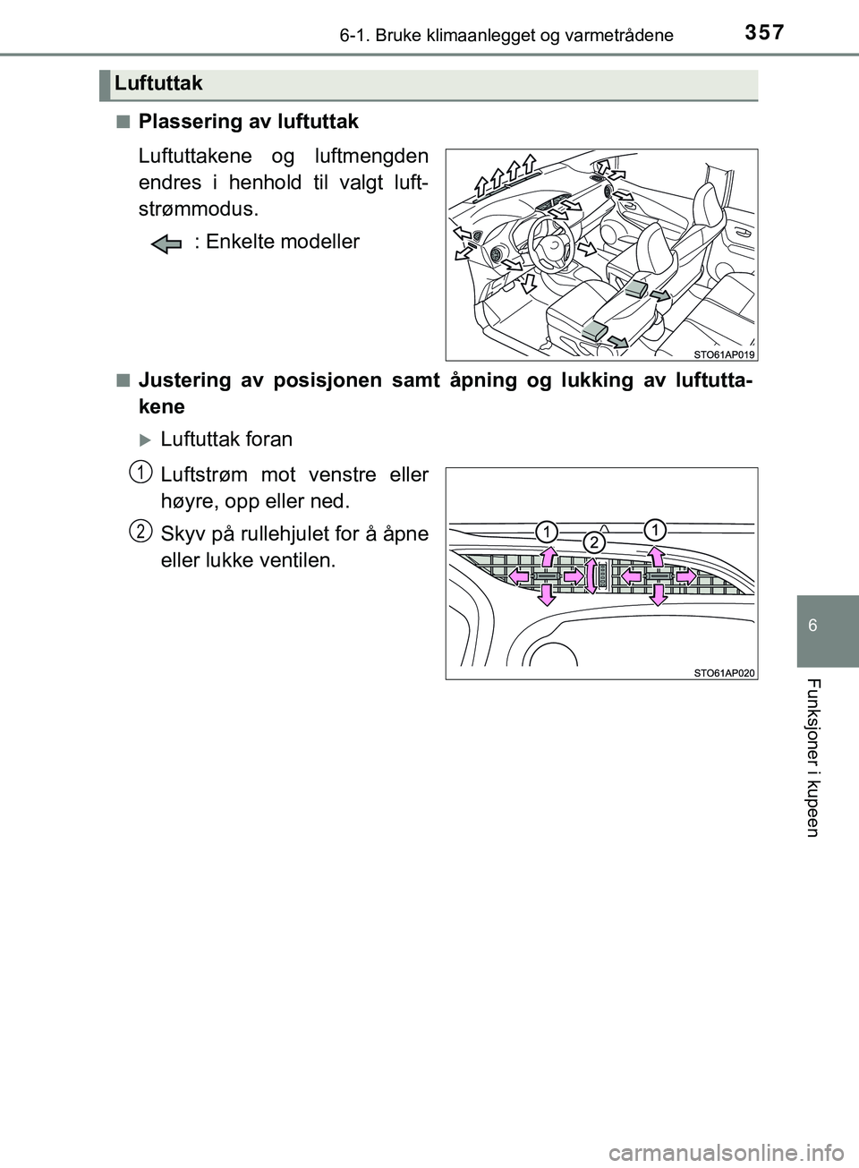 TOYOTA YARIS HATCHBACK 2018  Instruksjoner for bruk (in Norwegian) 3576-1. Bruke klimaanlegget og varmetrådene
6
Funksjoner i kupeen
YARIS_HV_OM_Europe_OM52C96NOn
Plassering av luftuttak
Luftuttakene og luftmengden
endres i henhold til valgt luft-
strømmodus.
: Enk
