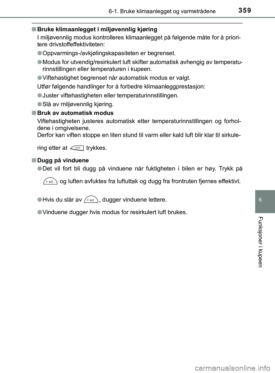TOYOTA YARIS HATCHBACK 2018 Instruksjoner for bruk (in Norwegian) 3596-1. Bruke klimaanlegget og varmetrådene
6
Funksjoner i kupeen
YARIS_HV_OM_Europe_OM52C96NO
nBruke klimaanlegget i miljøvennlig kjøring
I miljøvennlig modus kontrolleres klimaanlegget på følg TOYOTA YARIS HATCHBACK 2018 Instruksjoner for bruk (in Norwegian) 3596-1. Bruke klimaanlegget og varmetrådene
6
Funksjoner i kupeen
YARIS_HV_OM_Europe_OM52C96NO
nBruke klimaanlegget i miljøvennlig kjøring
I miljøvennlig modus kontrolleres klimaanlegget på følg