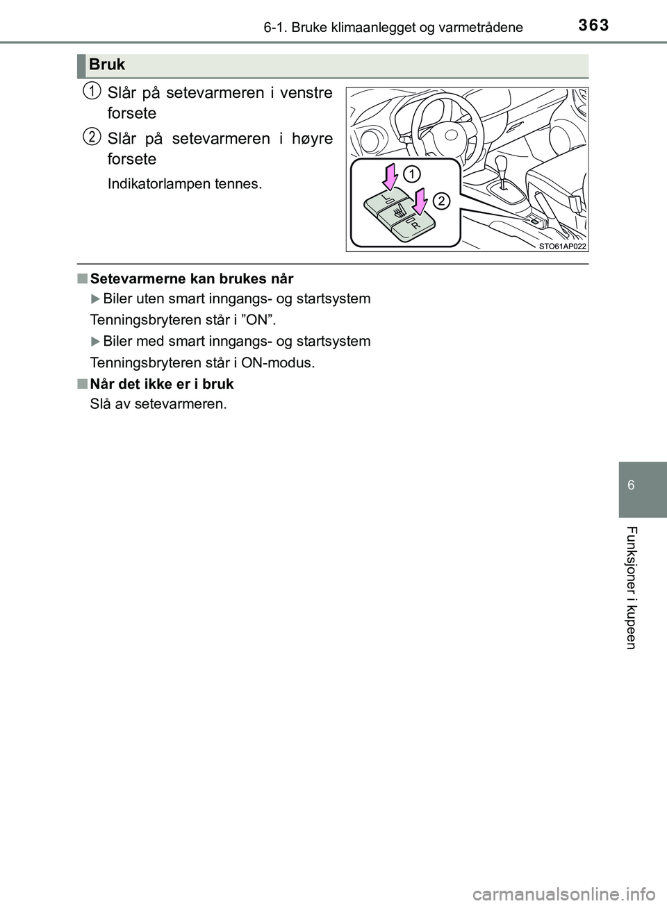 TOYOTA YARIS HATCHBACK 2018 Instruksjoner for bruk (in Norwegian) 3636-1. Bruke klimaanlegget og varmetrådene
6
Funksjoner i kupeen
YARIS_HV_OM_Europe_OM52C96NO
Slår på setevarmeren i venstre
forsete
Slår på setevarmeren i høyre
forsete
Indikatorlampen tennes. TOYOTA YARIS HATCHBACK 2018 Instruksjoner for bruk (in Norwegian) 3636-1. Bruke klimaanlegget og varmetrådene
6
Funksjoner i kupeen
YARIS_HV_OM_Europe_OM52C96NO
Slår på setevarmeren i venstre
forsete
Slår på setevarmeren i høyre
forsete
Indikatorlampen tennes.