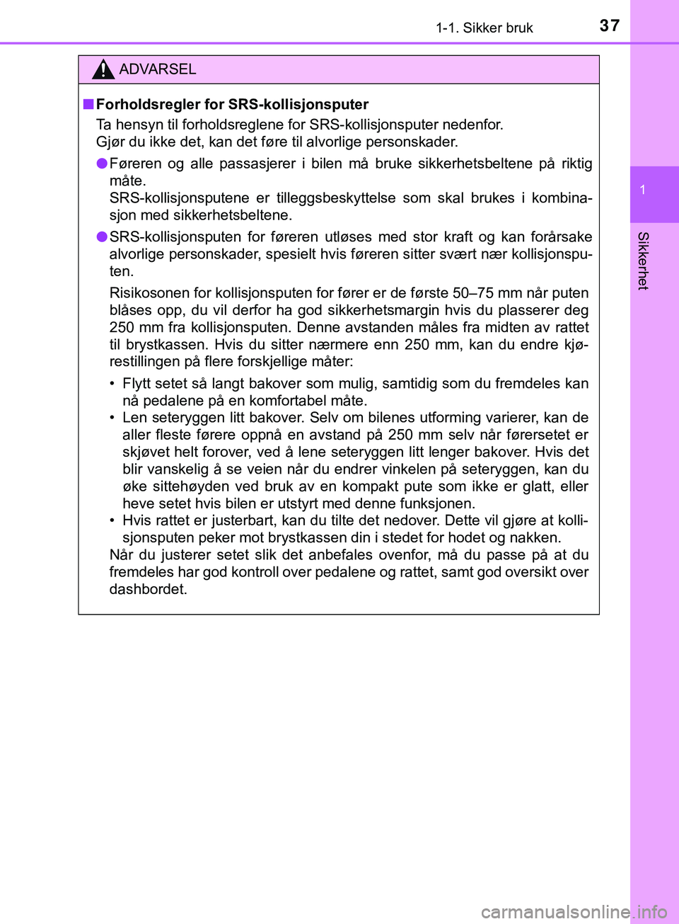 TOYOTA YARIS HATCHBACK 2018 Instruksjoner for bruk (in Norwegian) 371-1. Sikker bruk
1
Sikkerhet
YARIS_HV_OM_Europe_OM52C96NO
ADVARSEL
n Forholdsregler for SRS-kollisjonsputer
Ta hensyn til forholdsreglene for SRS-kollisjonsputer nedenfor.
Gjør du ikke det, kan de TOYOTA YARIS HATCHBACK 2018 Instruksjoner for bruk (in Norwegian) 371-1. Sikker bruk
1
Sikkerhet
YARIS_HV_OM_Europe_OM52C96NO
ADVARSEL
n Forholdsregler for SRS-kollisjonsputer
Ta hensyn til forholdsreglene for SRS-kollisjonsputer nedenfor.
Gjør du ikke det, kan de