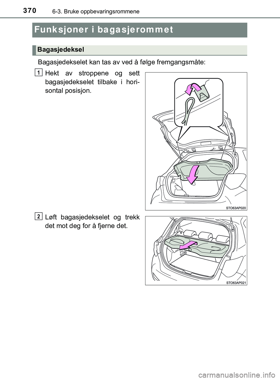 TOYOTA YARIS HATCHBACK 2018  Instruksjoner for bruk (in Norwegian) 3706-3. Bruke oppbevaringsrommene
YARIS_HV_OM_Europe_OM52C96NO
Funksjoner i bagasjerommet
Bagasjedekselet kan tas av ved å følge fremgangsmåte:Hekt av stroppene og sett
bagasjedekselet tilbake i ho