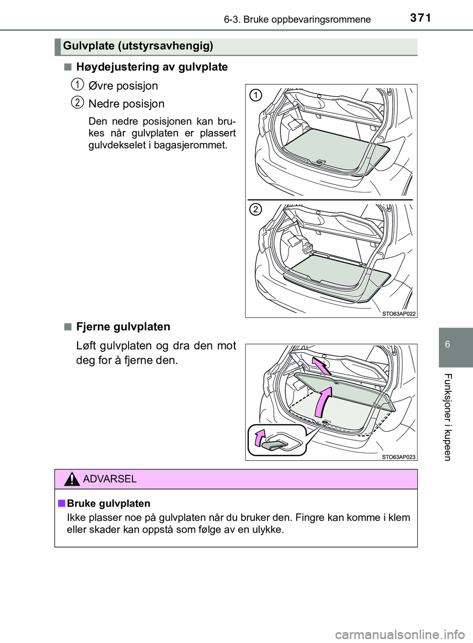 TOYOTA YARIS HATCHBACK 2018  Instruksjoner for bruk (in Norwegian) 3716-3. Bruke oppbevaringsrommene
6
Funksjoner i kupeen
YARIS_HV_OM_Europe_OM52C96NOn
Høydejustering av gulvplate
Øvre posisjon
Nedre posisjon
Den nedre posisjonen kan bru-
kes når gulvplaten er pl