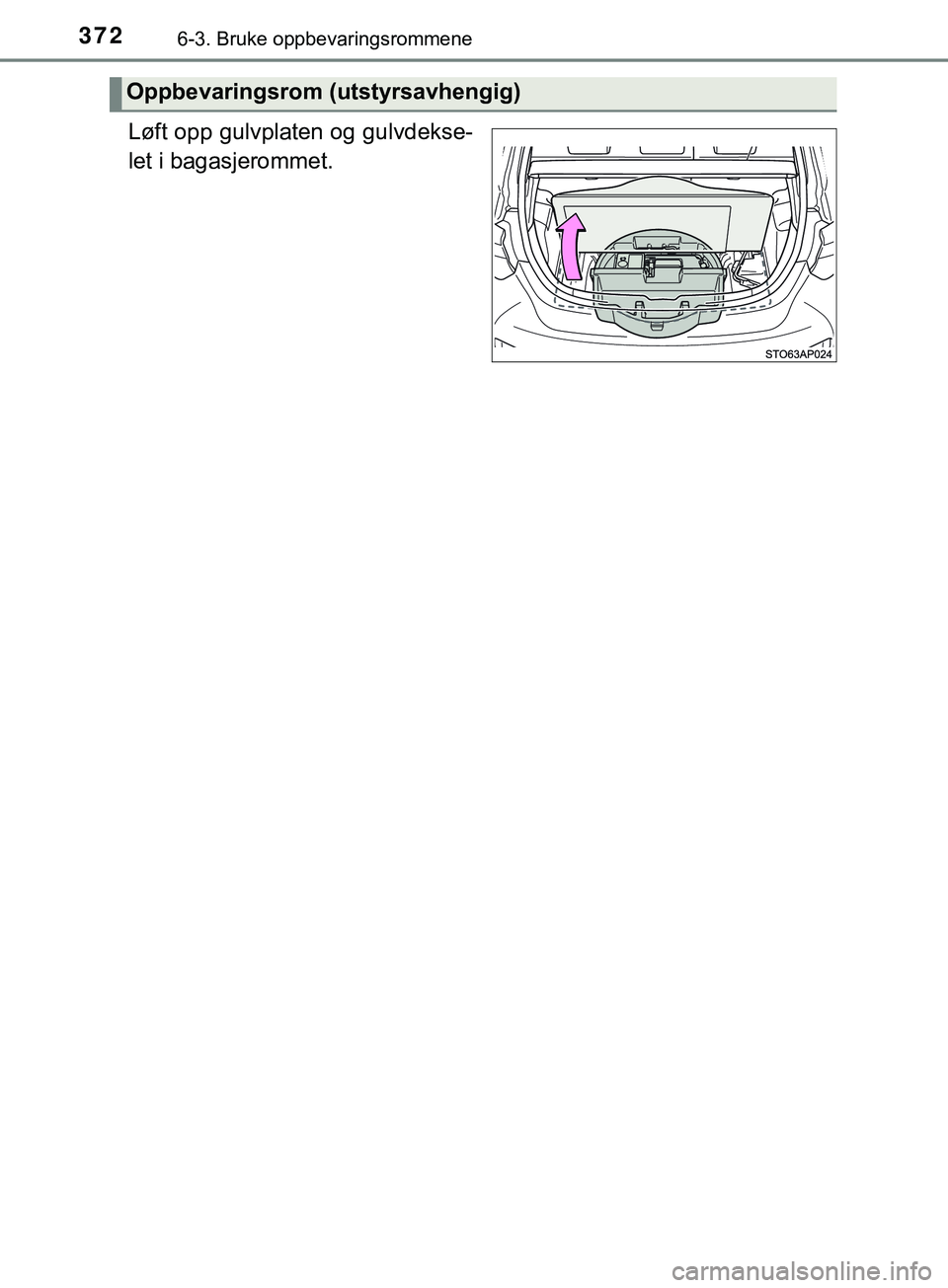 TOYOTA YARIS HATCHBACK 2018  Instruksjoner for bruk (in Norwegian) 3726-3. Bruke oppbevaringsrommene
YARIS_HV_OM_Europe_OM52C96NO
Løft opp gulvplaten og gulvdekse-
let i bagasjerommet.
Oppbevaringsrom (utstyrsavhengig)
OM52C96NO.book  Page 372  Monday, April 23, 201
