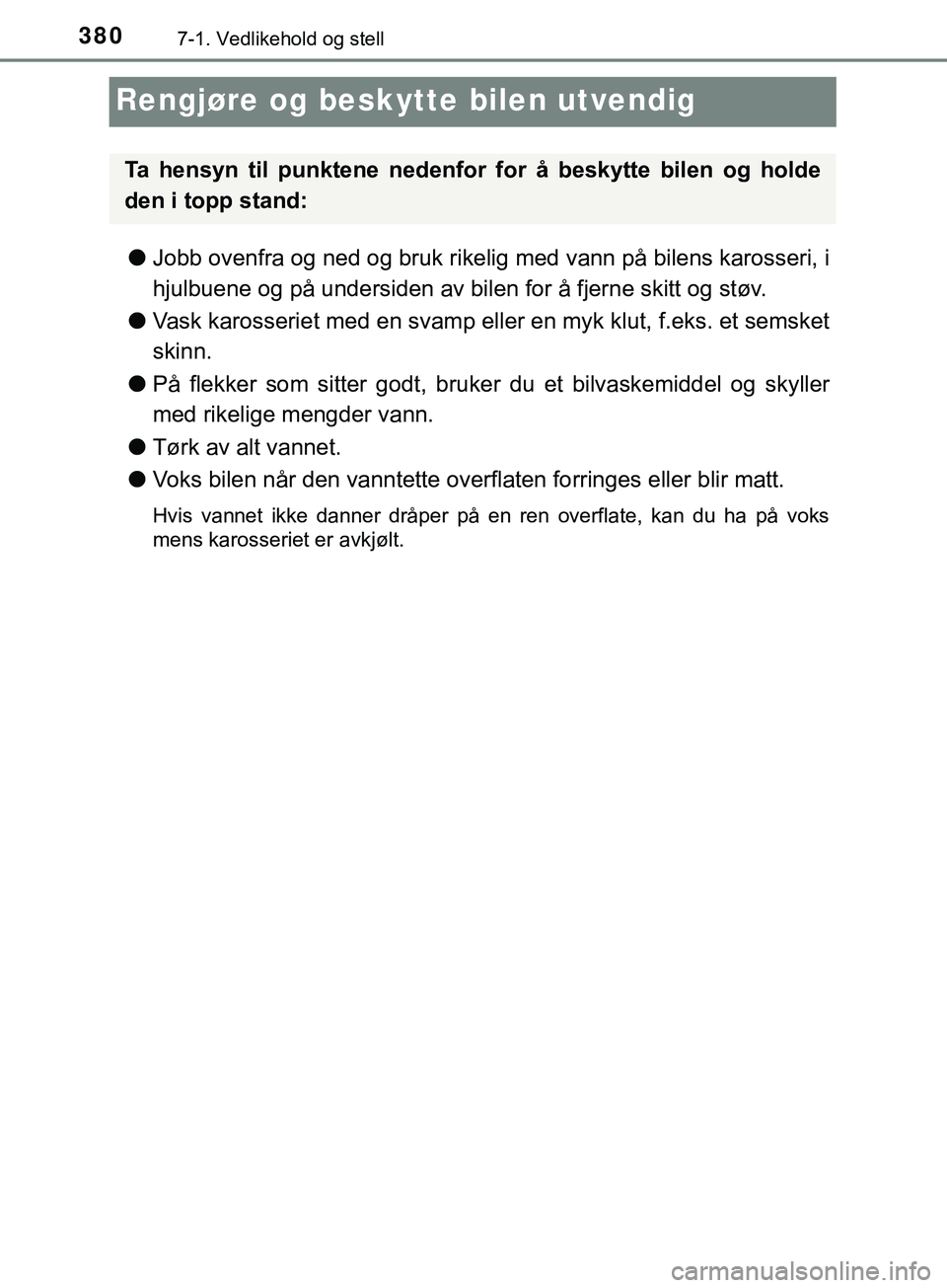 TOYOTA YARIS HATCHBACK 2018 Instruksjoner for bruk (in Norwegian) 3807-1. Vedlikehold og stell
YARIS_HV_OM_Europe_OM52C96NO
Rengjøre og beskytte bilen utvendig
lJobb ovenfra og ned og bruk rikelig med vann på bilens karosseri, i
hjulbuene og på undersiden av bile TOYOTA YARIS HATCHBACK 2018 Instruksjoner for bruk (in Norwegian) 3807-1. Vedlikehold og stell
YARIS_HV_OM_Europe_OM52C96NO
Rengjøre og beskytte bilen utvendig
lJobb ovenfra og ned og bruk rikelig med vann på bilens karosseri, i
hjulbuene og på undersiden av bile